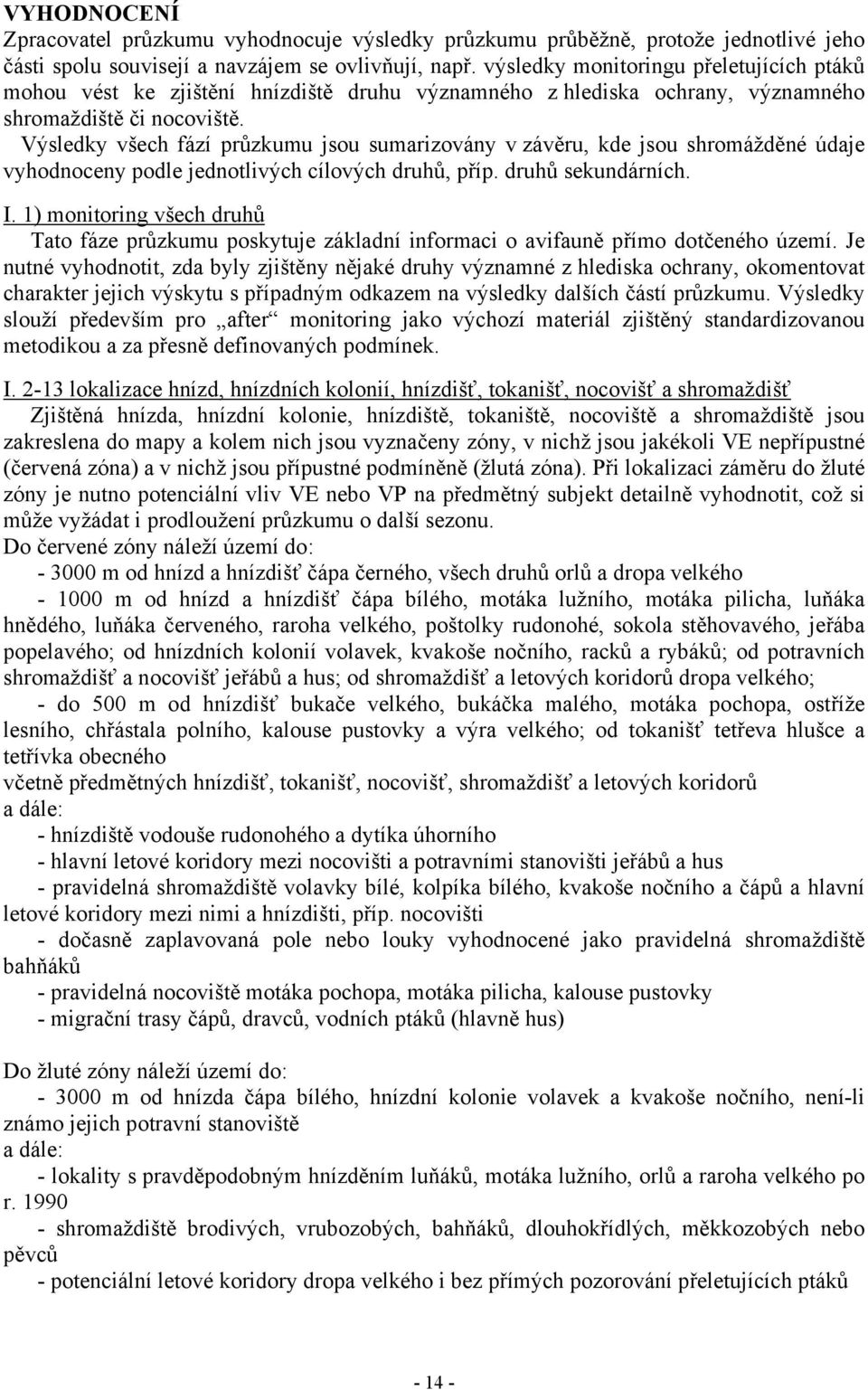 Výsledky všech fází průzkumu jsou sumarizovány v závěru, kde jsou shromážděné údaje vyhodnoceny podle jednotlivých cílových druhů, příp. druhů sekundárních. I.