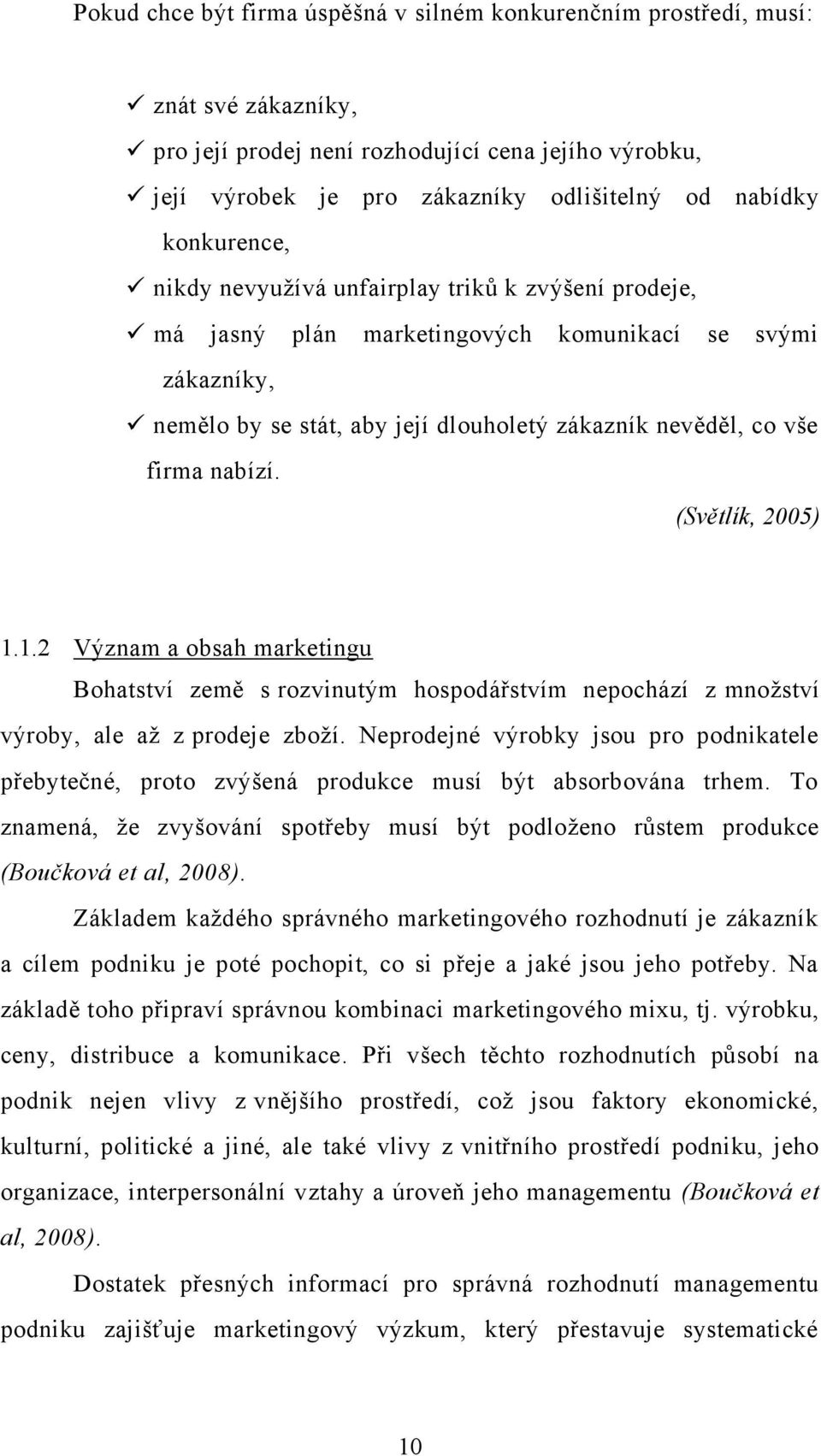 nabízí. (Světlík, 2005) 1.1.2 Význam a obsah marketingu Bohatství země s rozvinutým hospodářstvím nepochází z mnoţství výroby, ale aţ z prodeje zboţí.