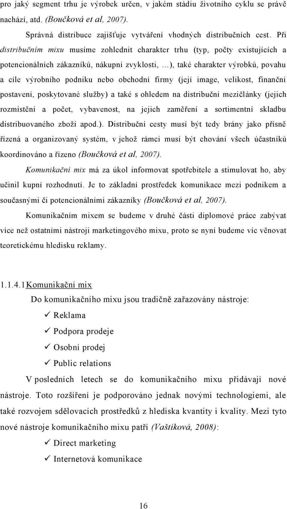 firmy (její image, velikost, finanční postavení, poskytované sluţby) a také s ohledem na distribuční mezičlánky (jejich rozmístění a počet, vybavenost, na jejich zaměření a sortimentní skladbu