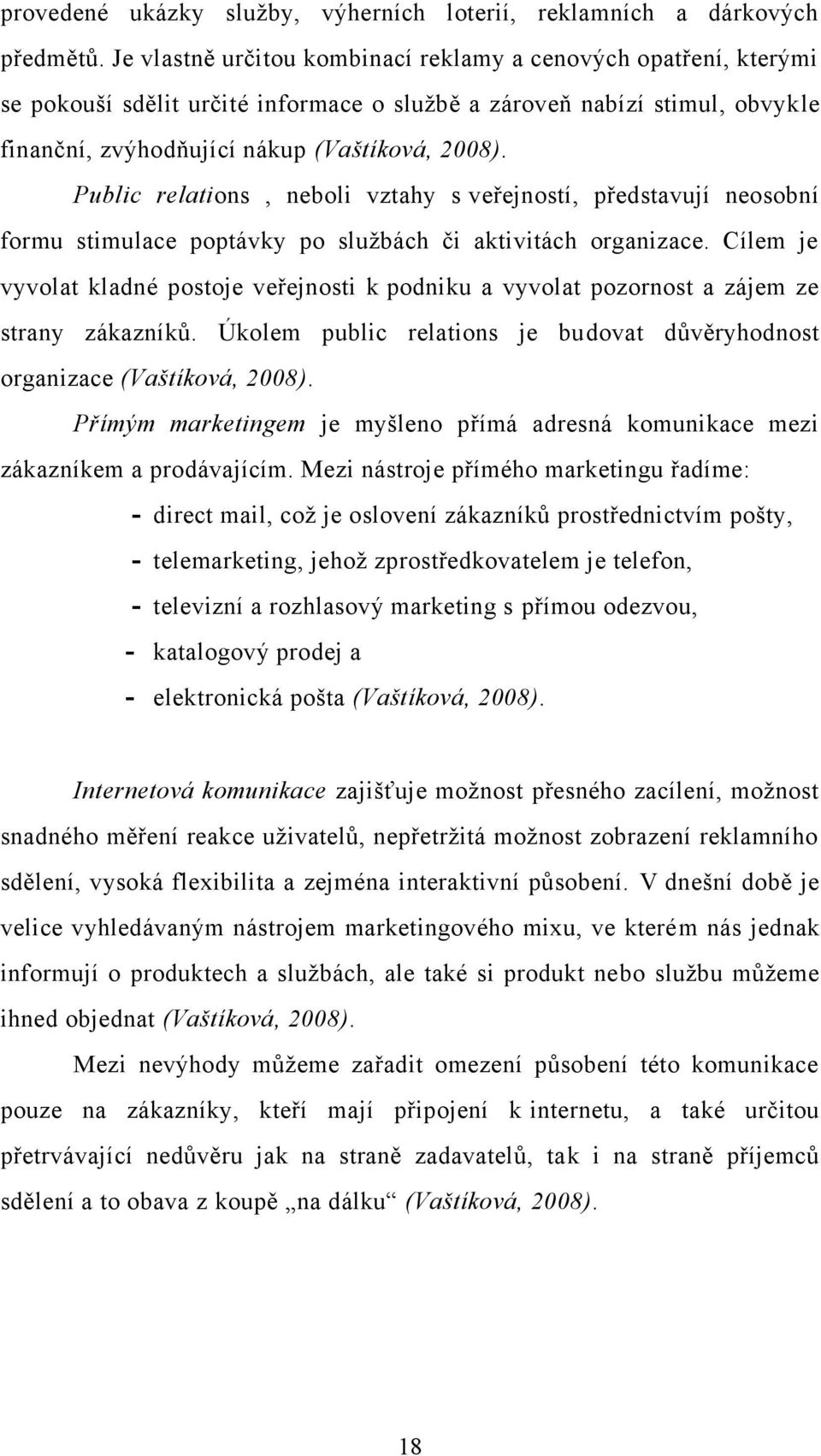 Public relations, neboli vztahy s veřejností, představují neosobní formu stimulace poptávky po sluţbách či aktivitách organizace.