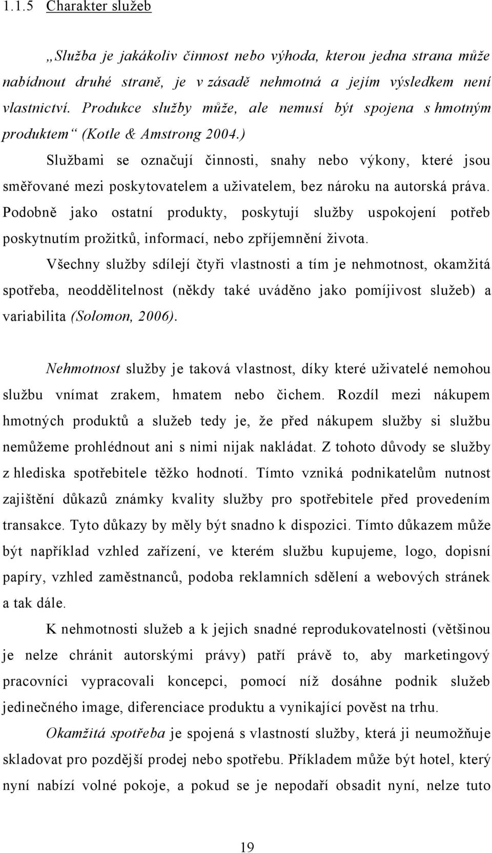 ) Sluţbami se označují činnosti, snahy nebo výkony, které jsou směřované mezi poskytovatelem a uţivatelem, bez nároku na autorská práva.