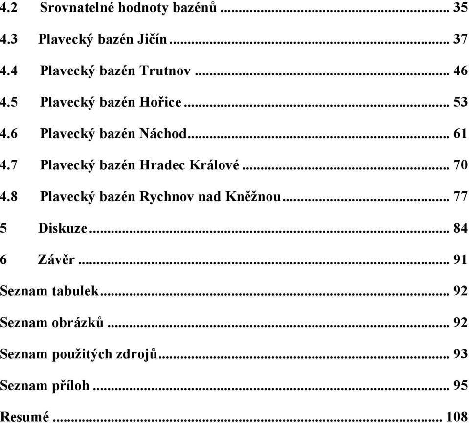 7 Plavecký bazén Hradec Králové... 70 4.8 Plavecký bazén Rychnov nad Kněžnou... 77 5 Diskuze.