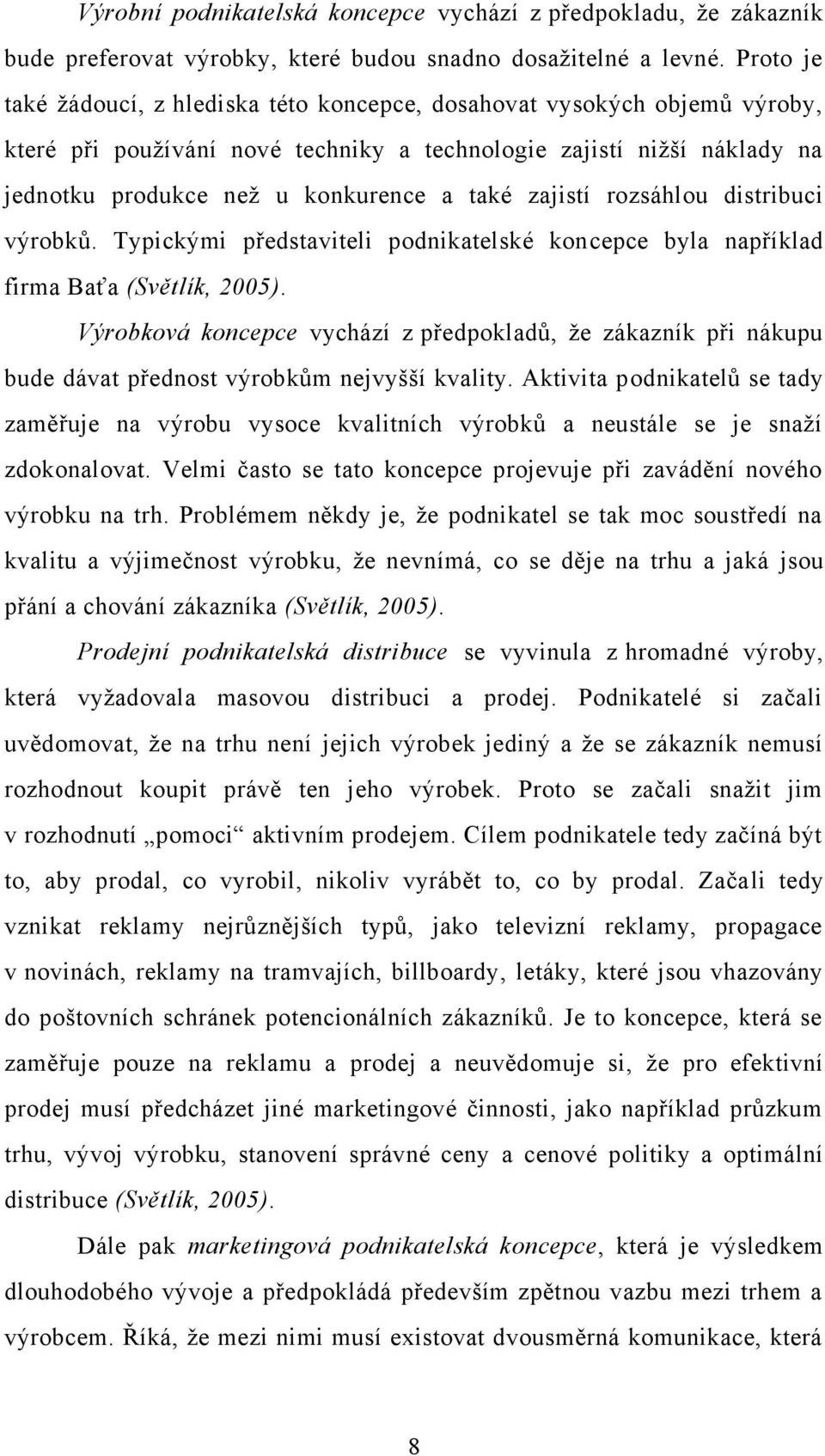 zajistí rozsáhlou distribuci výrobků. Typickými představiteli podnikatelské koncepce byla například firma Baťa (Světlík, 2005).