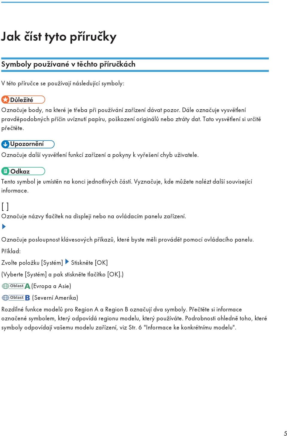 Označuje další vysvětlení funkcí zařízení a pokyny k vyřešení chyb uživatele. Tento symbol je umístěn na konci jednotlivých částí. Vyznačuje, kde můžete nalézt další související informace.