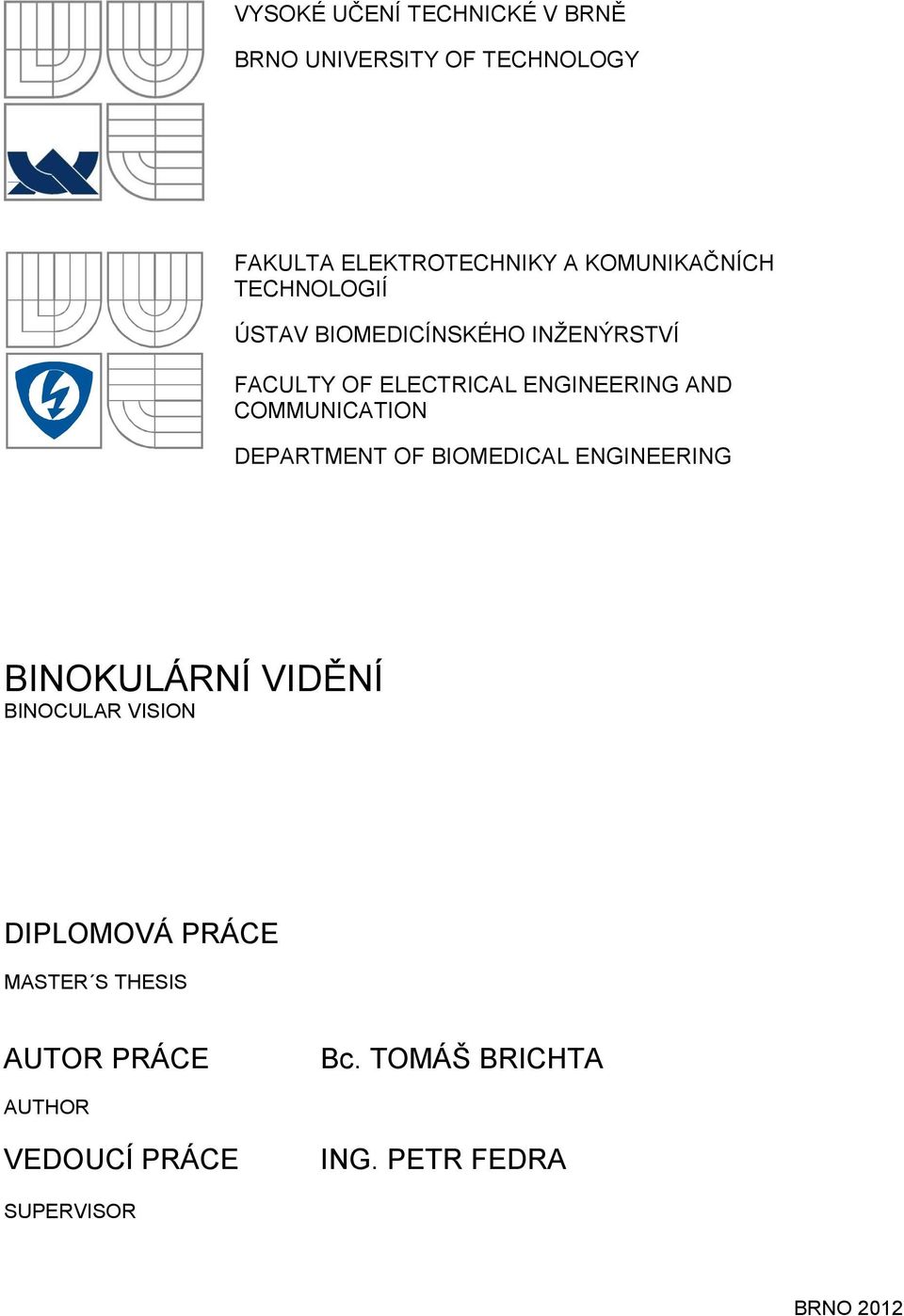 COMMUNICATION DEPARTMENT OF BIOMEDICAL ENGINEERING BINOKULÁRNÍ VIDĚNÍ BINOCULAR VISION DIPLOMOVÁ