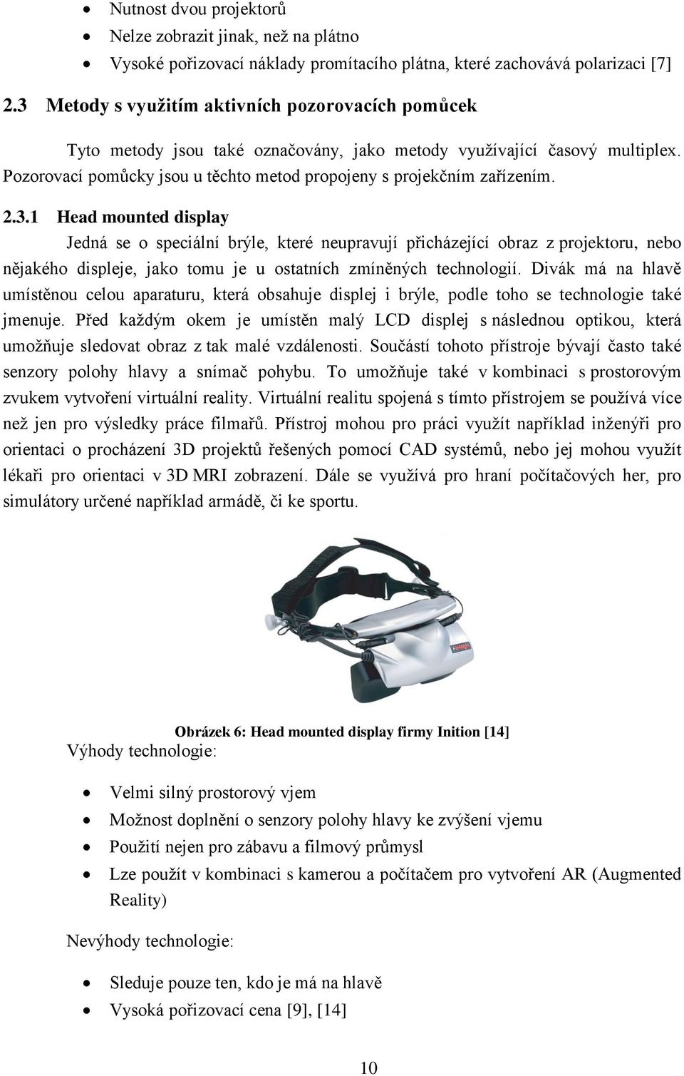 2.3.1 Head mounted display Jedná se o speciální brýle, které neupravují přicházející obraz z projektoru, nebo nějakého displeje, jako tomu je u ostatních zmíněných technologií.
