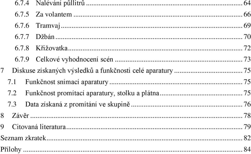 1 Funkčnost snímací aparatury... 75 7.2 Funkčnost promítací aparatury, stolku a plátna... 75 7.3 Data získaná z promítání ve skupině.