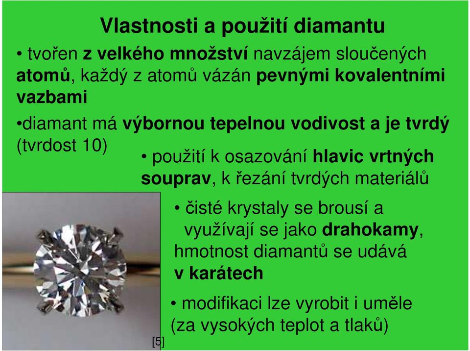 osazování hlavic vrtných souprav, k řezání tvrdých materiálů [5] čisté krystaly se brousí a využívají se