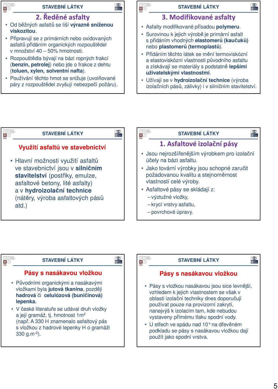 Používání těchto hmot se snižuje (uvolňované páry z rozpouštědel zvyšují nebezpečí požáru). 3. Modifikované asfalty Asfalty modifikované přísadou polymeru.