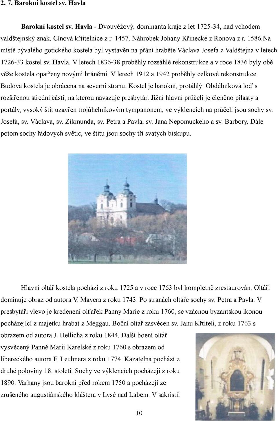 V letech 1836-38 proběhly rozsáhlé rekonstrukce a v roce 1836 byly obě věže kostela opatřeny novými bráněmi. V letech 1912 a 1942 proběhly celkové rekonstrukce.