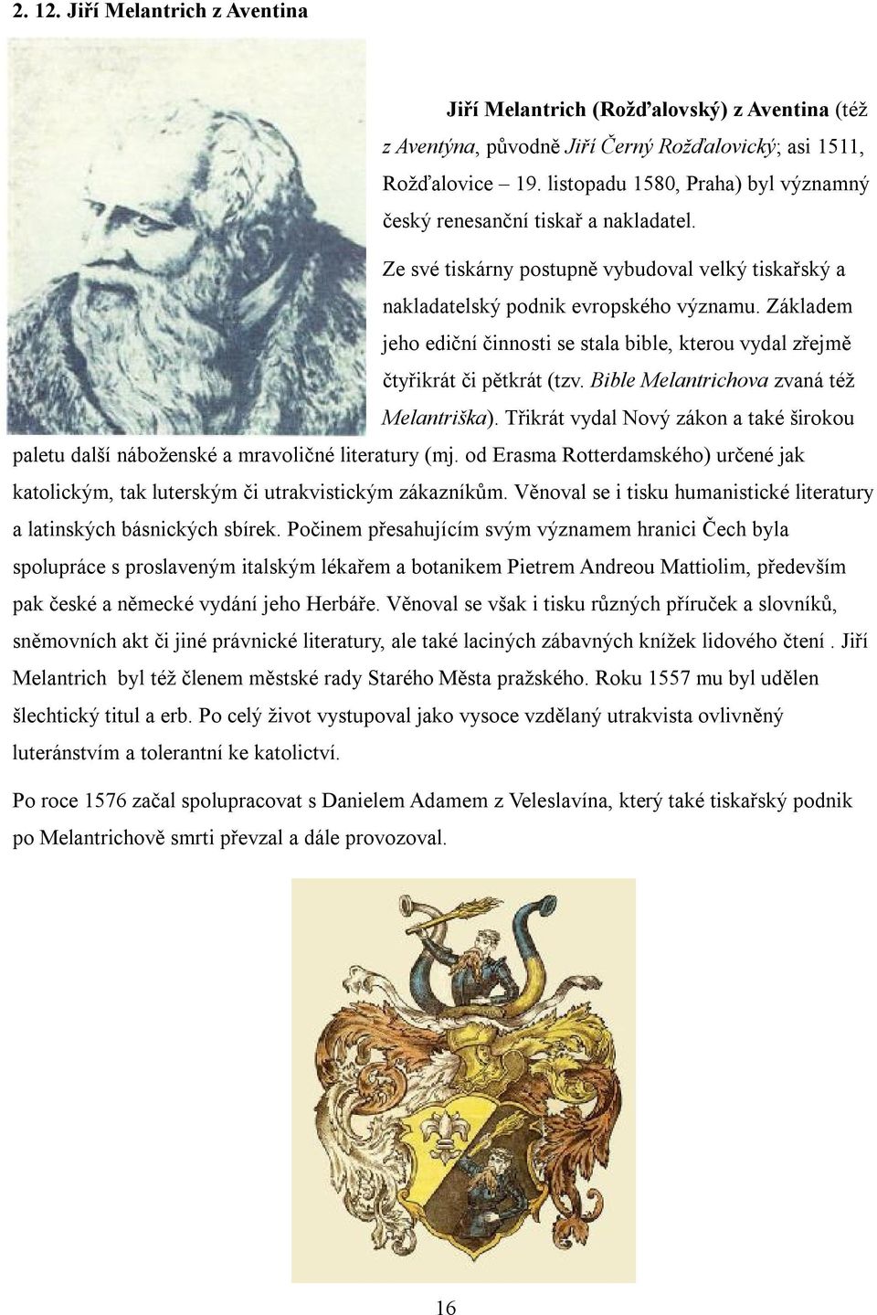 Základem jeho ediční činnosti se stala bible, kterou vydal zřejmě čtyřikrát či pětkrát (tzv. Bible Melantrichova zvaná též Melantriška).