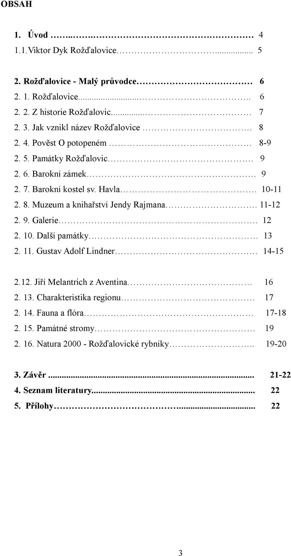 11-12 2. 9. Galerie. 12 2. 10. Další památky 13 2. 11. Gustav Adolf Lindner 14-15 2.12. Jiří Melantrich z Aventina 16 2. 13. Charakteristika regionu 17 2. 14. Fauna a flóra 17-18 2.