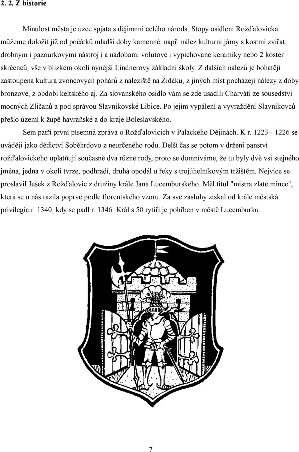 Z dalších nálezů je bohatěji zastoupena kultura zvoncových pohárů z naleziště na Židáku, z jiných míst pocházejí nálezy z doby bronzové, z období keltského aj.