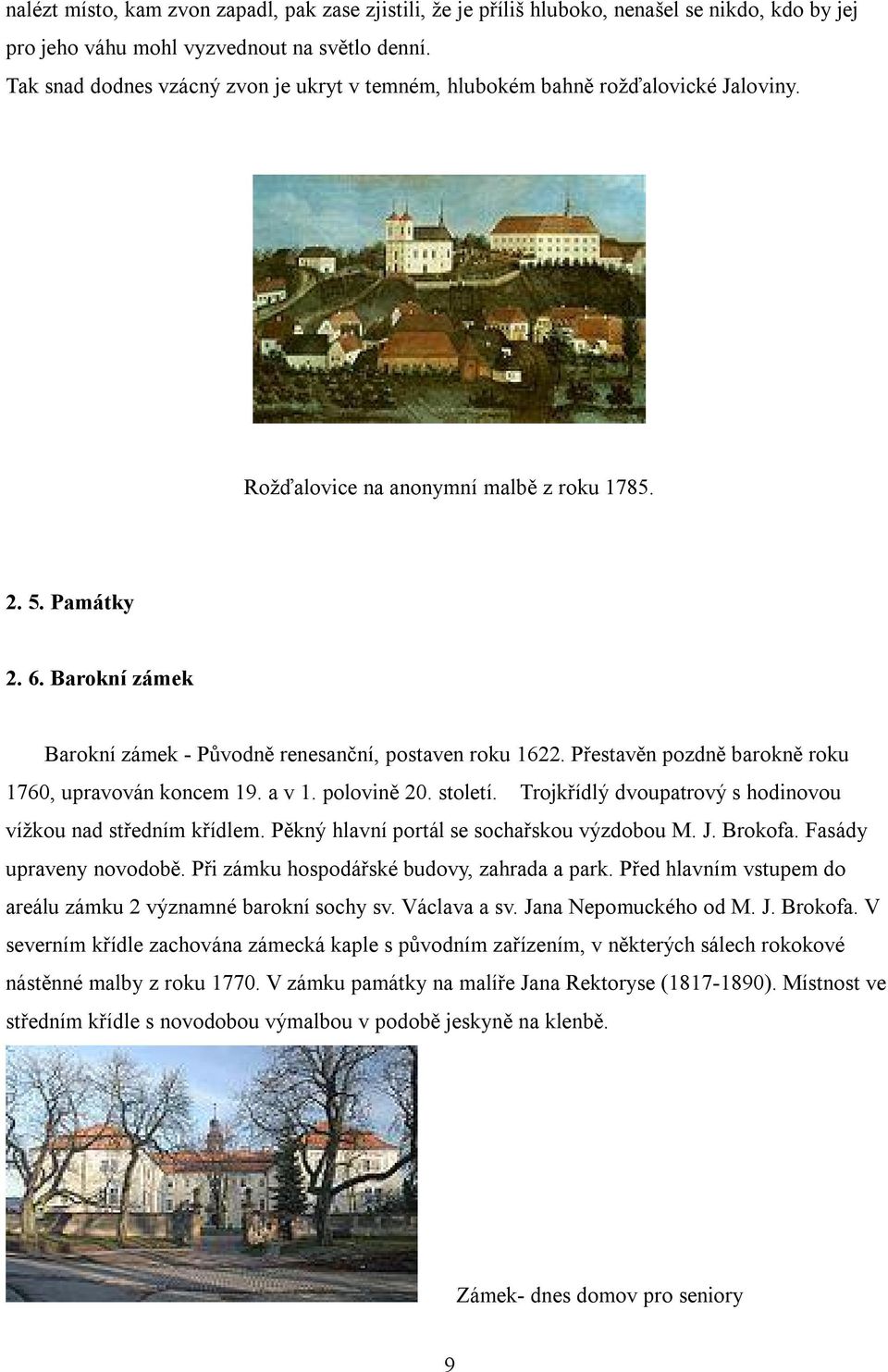 Barokní zámek Barokní zámek - Původně renesanční, postaven roku 1622. Přestavěn pozdně barokně roku 1760, upravován koncem 19. a v 1. polovině 20. století.