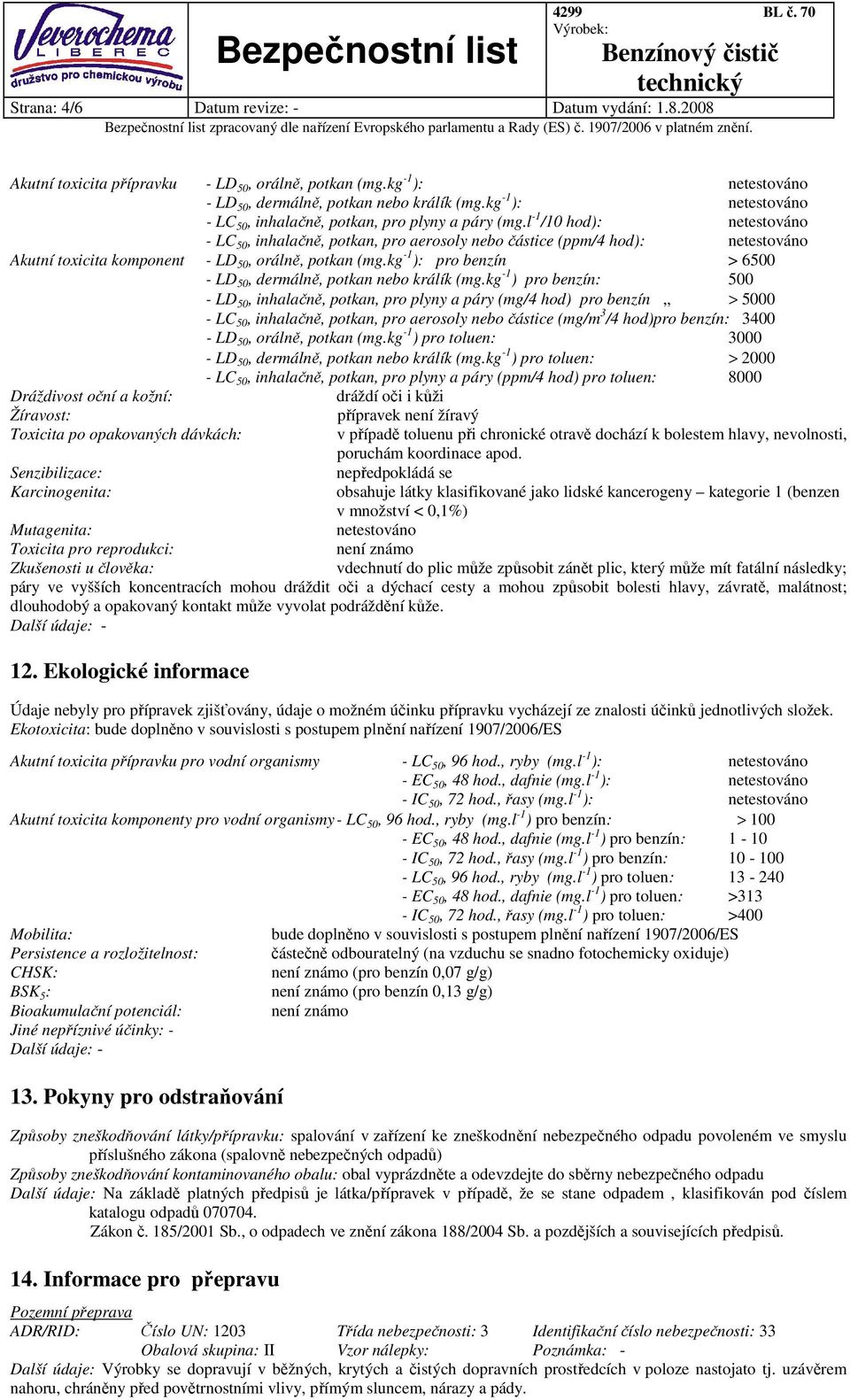 l -1 /10 hod): netestováno - LC 50, inhalačně, potkan, pro aerosoly nebo částice (ppm/4 hod): netestováno Akutní toxicita komponent - LD 50, orálně, potkan (mg.