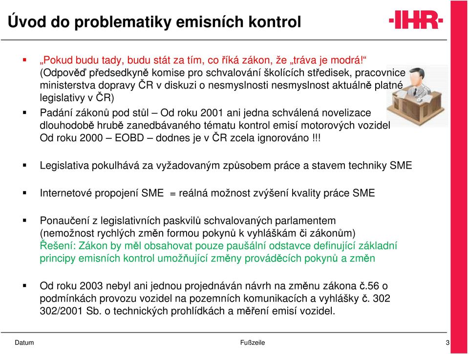 roku 2001 ani jedna schválená novelizace dlouhodobě hrubě zanedbávaného tématu kontrol emisí motorových vozidel Od roku 2000 EOBD dodnes je v ČR zcela ignorováno!