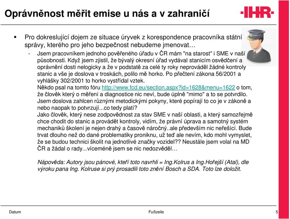 Když jsem zjistil, že bývalý okresní úřad vydával stanicím osvědčení a oprávnění dosti nelogicky a že v podstatě za celé ty roky neprováděl žádné kontroly stanic a vše je doslova v troskách, polilo