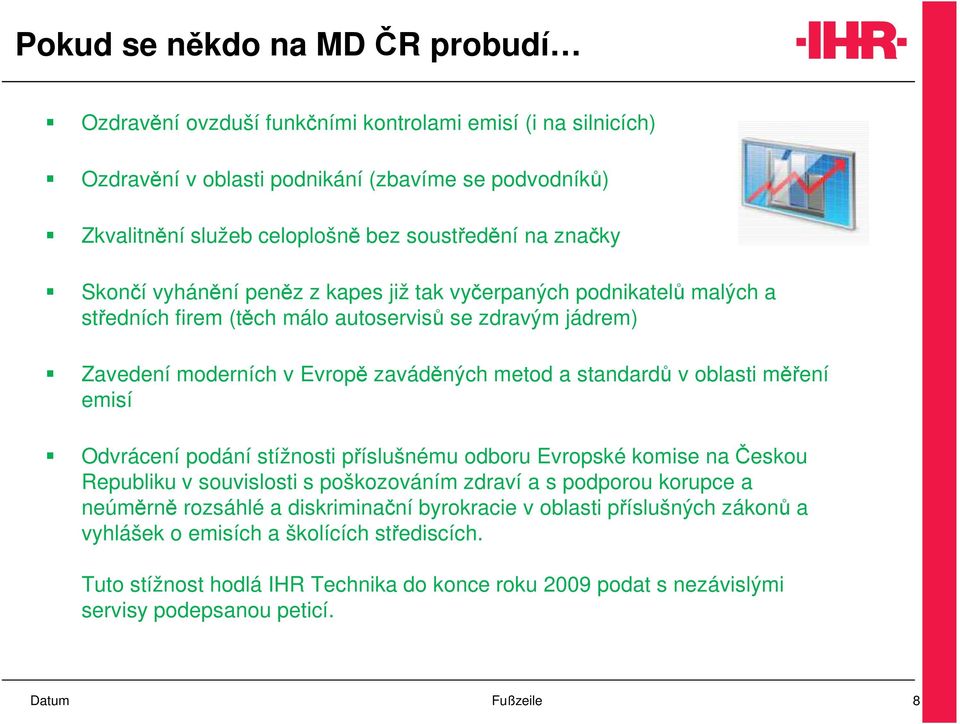 oblasti měření emisí Odvrácení podání stížnosti příslušnému odboru Evropské komise na Českou Republiku v souvislosti s poškozováním zdraví a s podporou korupce a neúměrně rozsáhlé a diskriminační