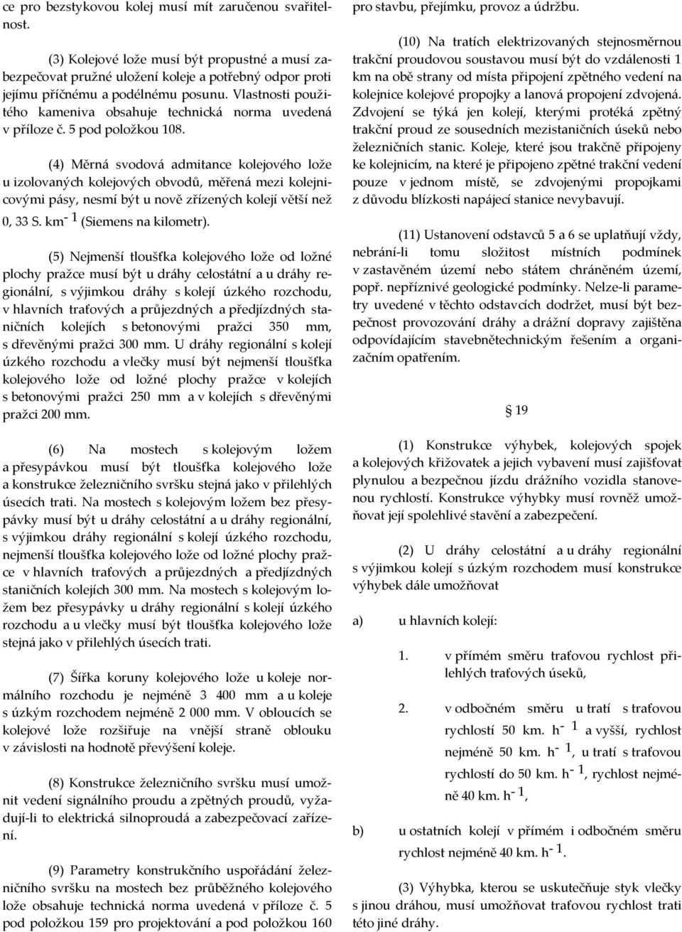 (4) Měrná svodová admitance kolejového lože u izolovaných kolejových obvodů, měřená mezi kolejnicovými pásy, nesmí být u nově zřízených kolejí větší než 0, 33 S. km - 1 (Siemens na kilometr).