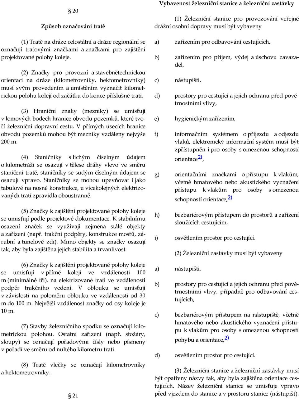 trati. (3) Hraniční znaky (mezníky) se umisťují v lomových bodech hranice obvodu pozemků, které tvoří železniční dopravní cestu.