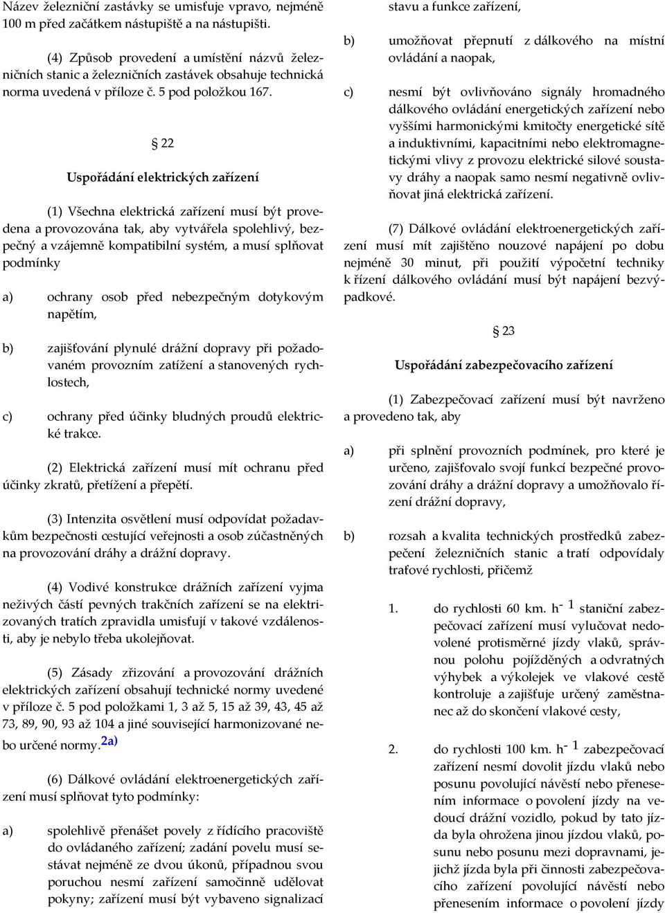 22 Uspořádání elektrických zařízení (1) Všechna elektrická zařízení musí být provedena a provozována tak, aby vytvářela spolehlivý, bezpečný a vzájemně kompatibilní systém, a musí splňovat podmínky