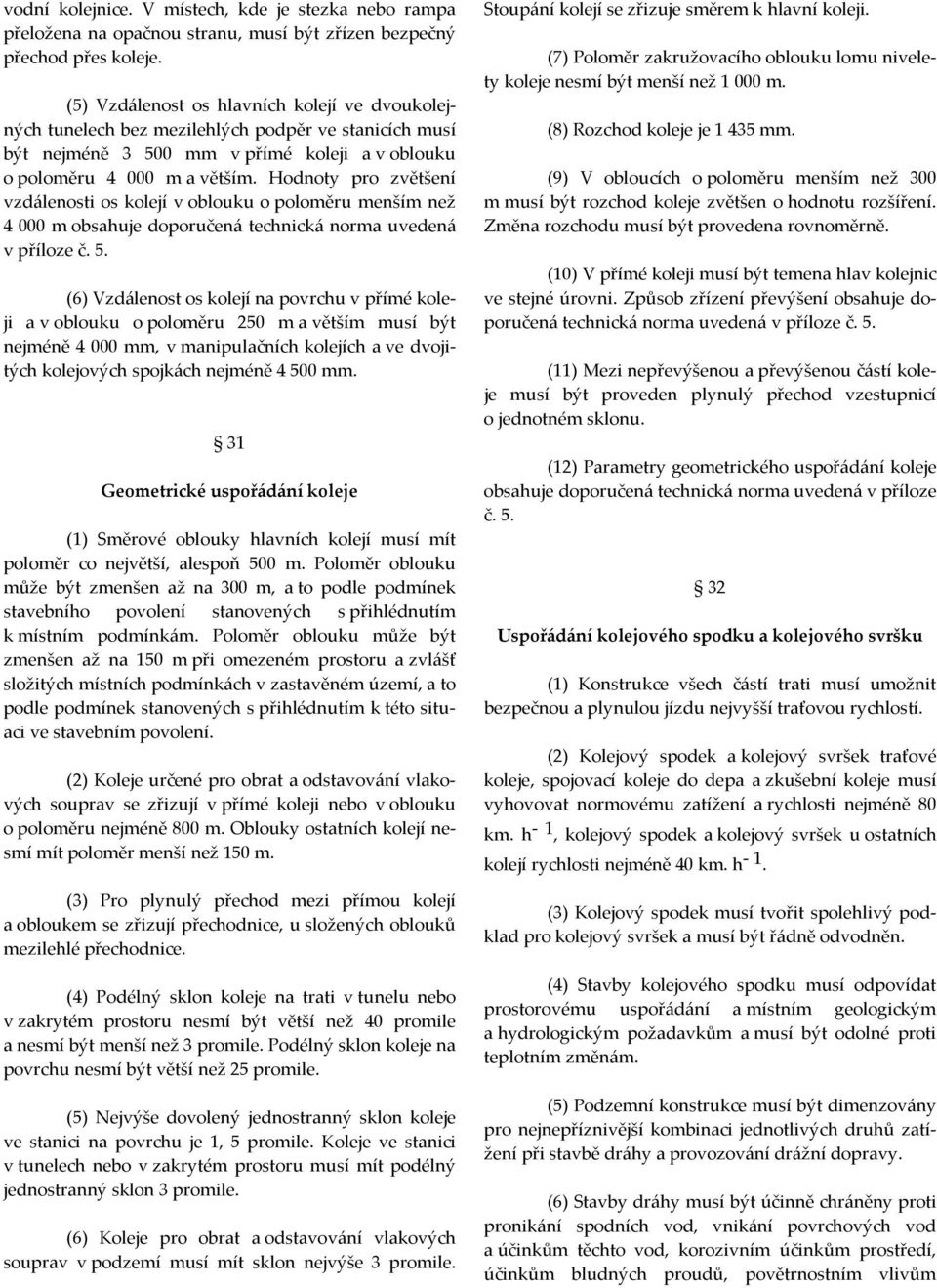 Hodnoty pro zvětšení vzdálenosti os kolejí v oblouku o poloměru menším než 4 000 m obsahuje doporučená technická norma uvedená v příloze č. 5.