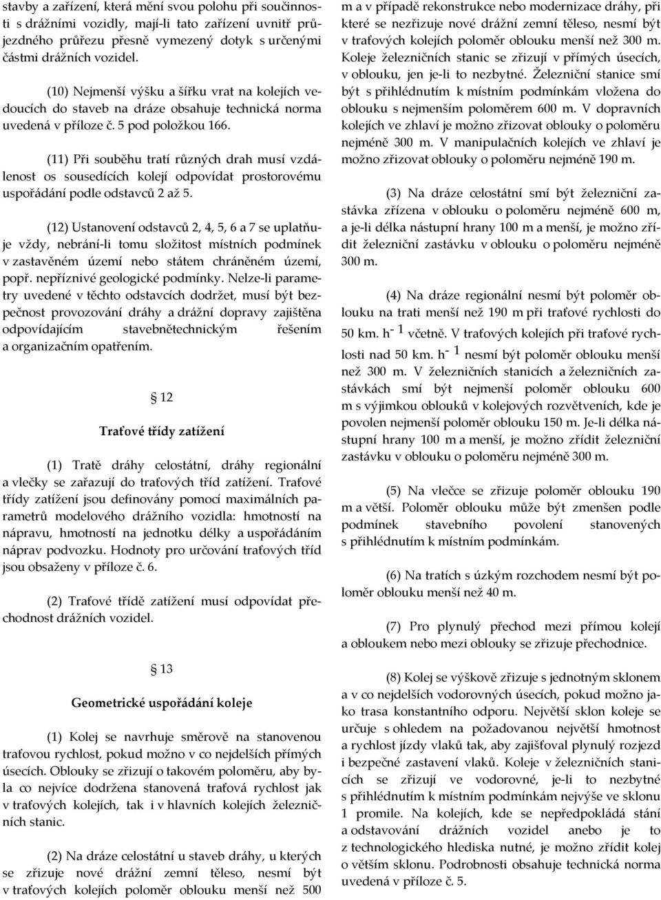 (11) Při souběhu tratí různých drah musí vzdálenost os sousedících kolejí odpovídat prostorovému uspořádání podle odstavců 2 až 5.