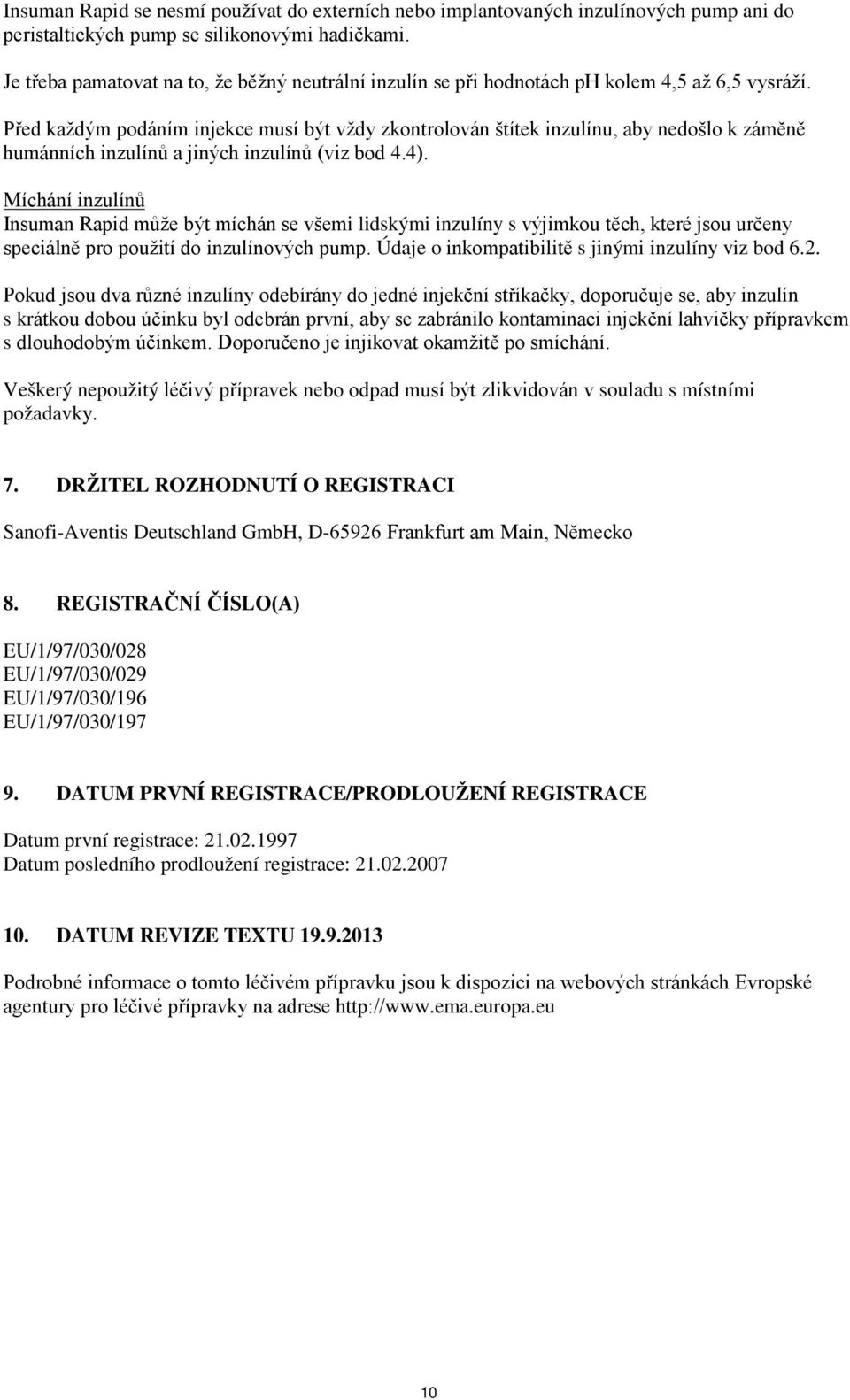 Před každým podáním injekce musí být vždy zkontrolován štítek inzulínu, aby nedošlo k záměně humánních inzulínů a jiných inzulínů (viz bod 4.4).