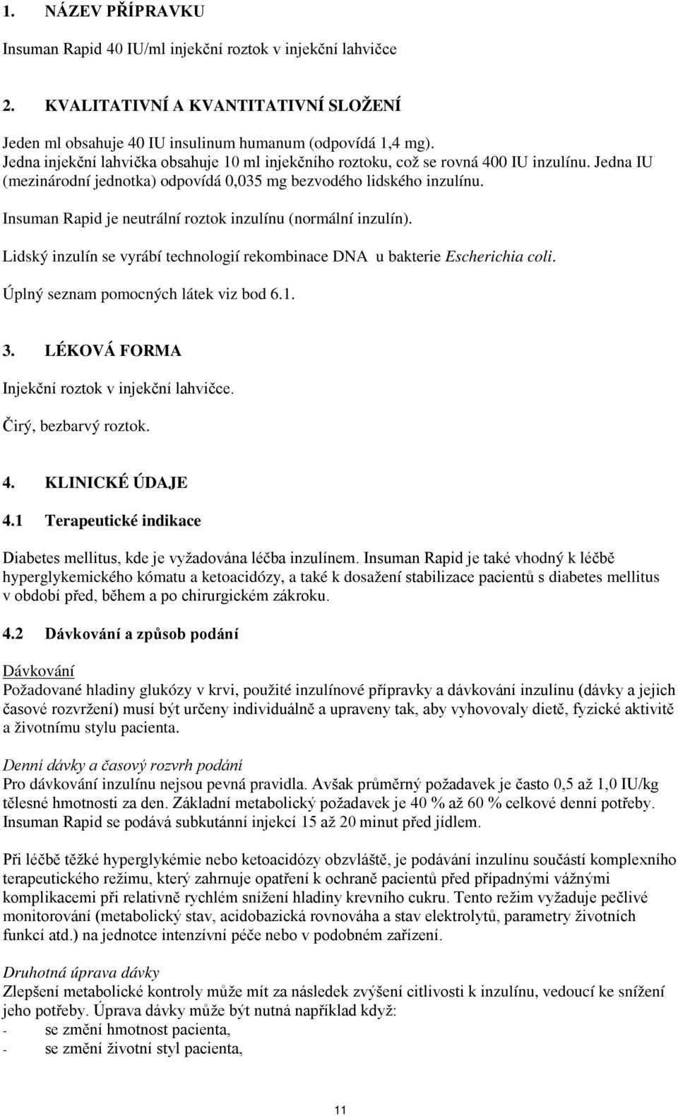 Insuman Rapid je neutrální roztok inzulínu (normální inzulín). Lidský inzulín se vyrábí technologií rekombinace DNA u bakterie Escherichia coli. Úplný seznam pomocných látek viz bod 6.1. 3.