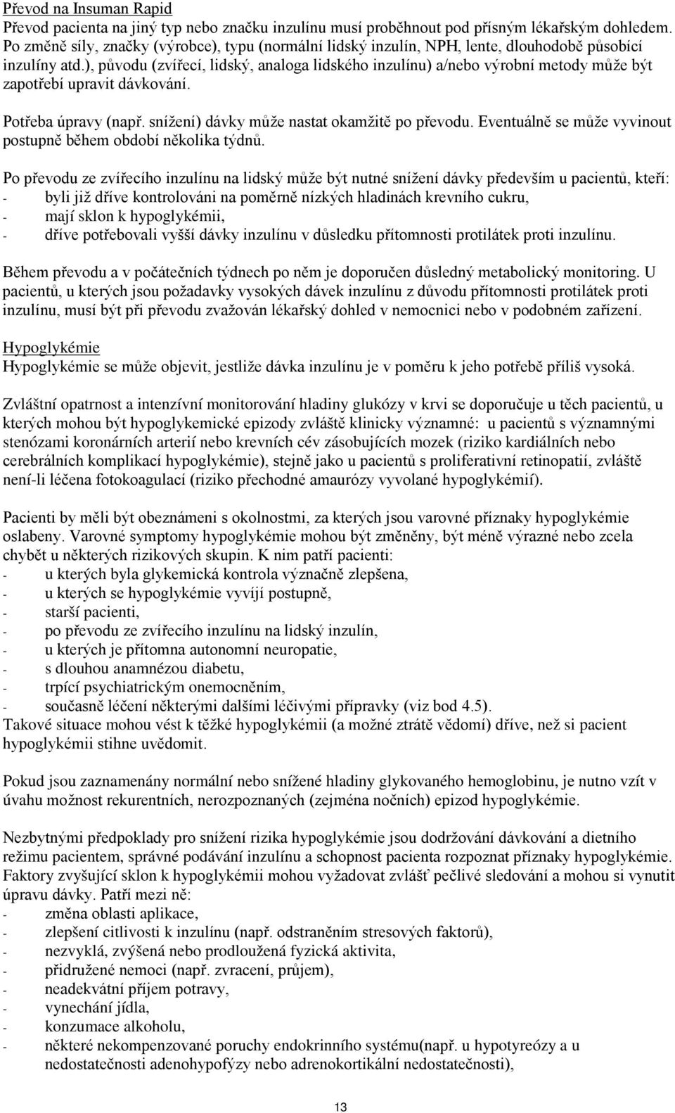 ), původu (zvířecí, lidský, analoga lidského inzulínu) a/nebo výrobní metody může být zapotřebí upravit dávkování. Potřeba úpravy (např. snížení) dávky může nastat okamžitě po převodu.