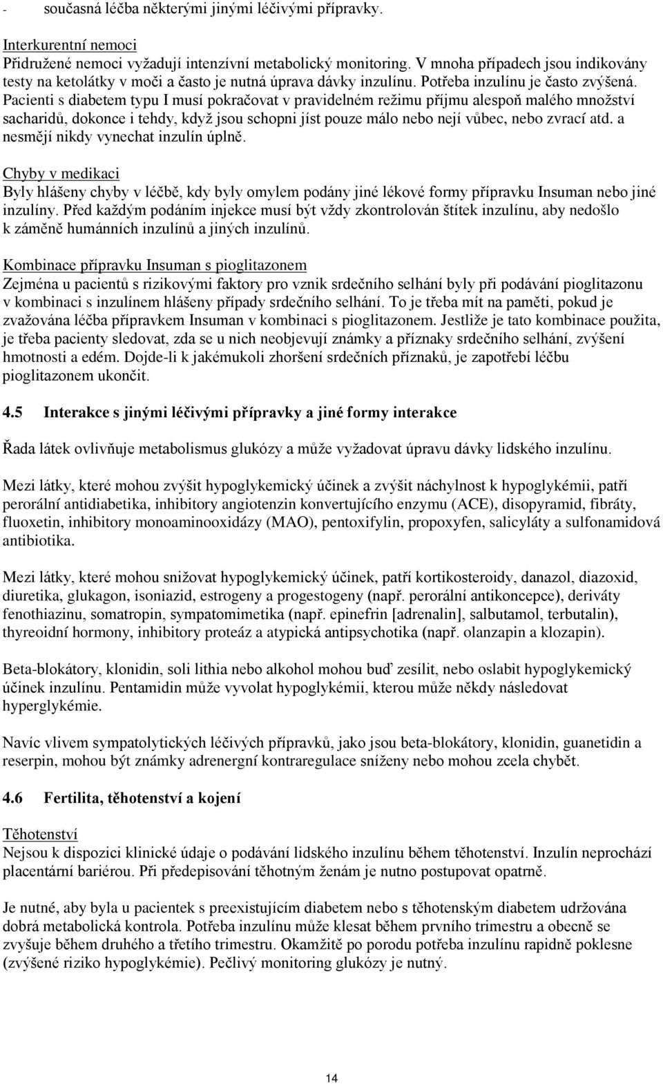 Pacienti s diabetem typu I musí pokračovat v pravidelném režimu příjmu alespoň malého množství sacharidů, dokonce i tehdy, když jsou schopni jíst pouze málo nebo nejí vůbec, nebo zvrací atd.