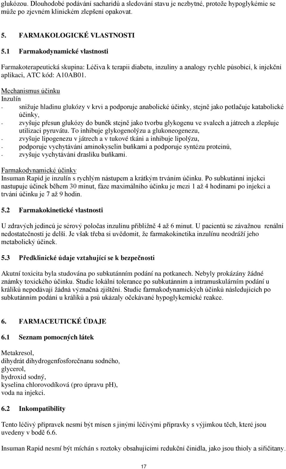 Mechanismus účinku Inzulín - snižuje hladinu glukózy v krvi a podporuje anabolické účinky, stejně jako potlačuje katabolické účinky, - zvyšuje přesun glukózy do buněk stejně jako tvorbu glykogenu ve