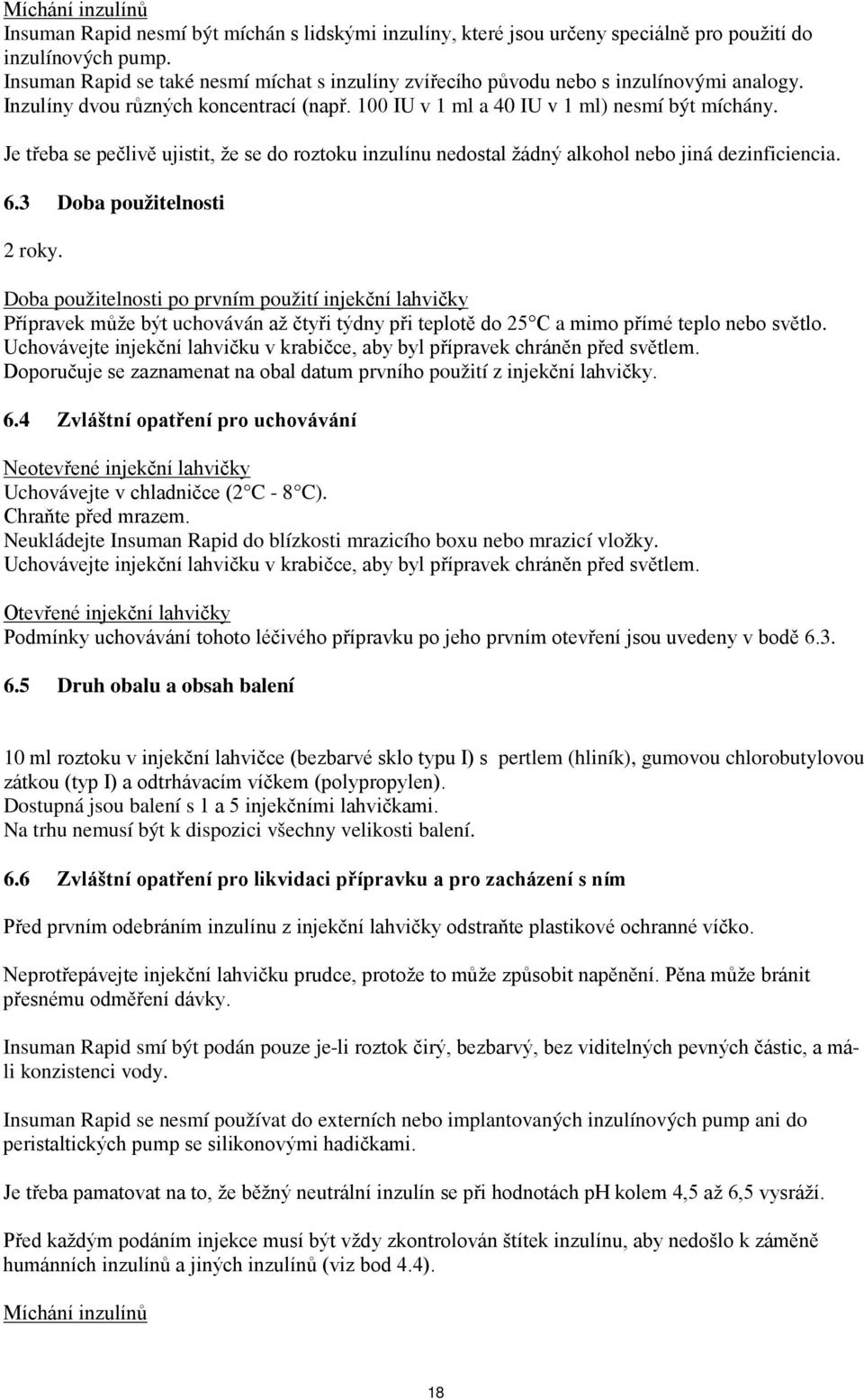 Je třeba se pečlivě ujistit, že se do roztoku inzulínu nedostal žádný alkohol nebo jiná dezinficiencia. 6.3 Doba použitelnosti 2 roky.