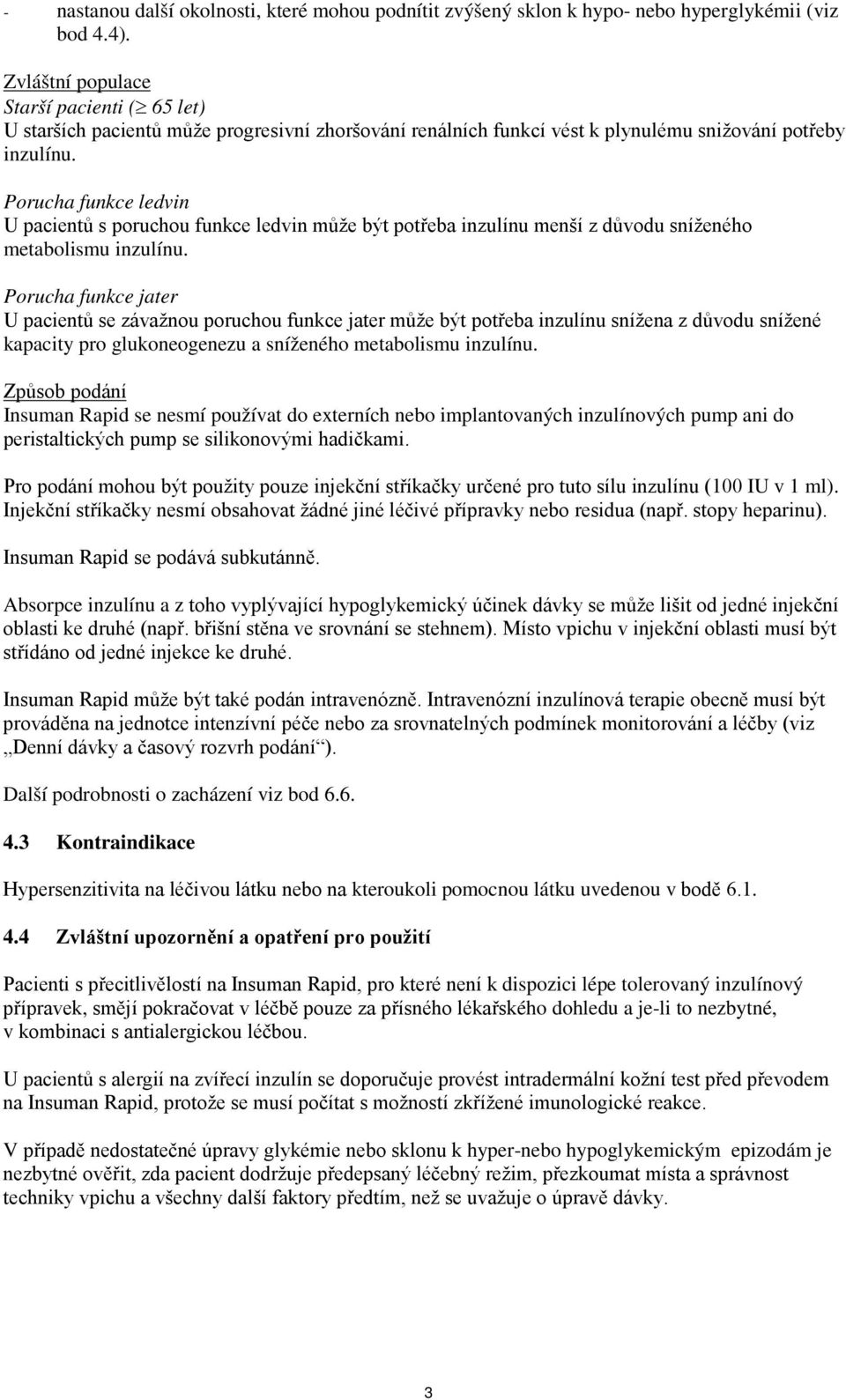 Porucha funkce ledvin U pacientů s poruchou funkce ledvin může být potřeba inzulínu menší z důvodu sníženého metabolismu inzulínu.