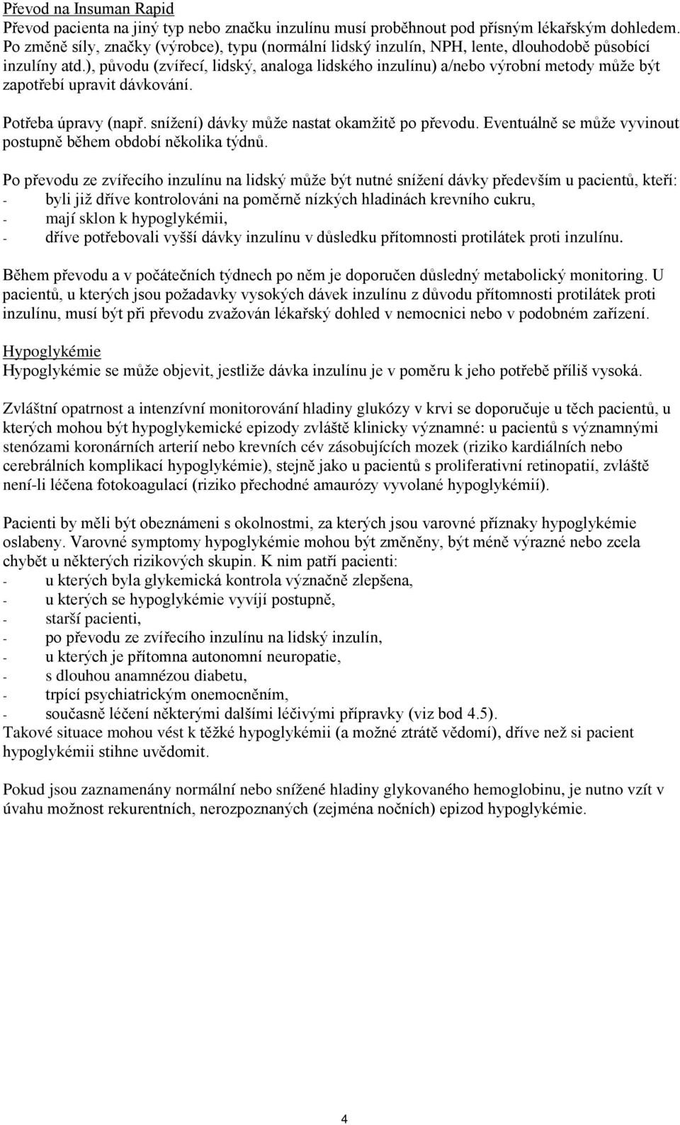 ), původu (zvířecí, lidský, analoga lidského inzulínu) a/nebo výrobní metody může být zapotřebí upravit dávkování. Potřeba úpravy (např. snížení) dávky může nastat okamžitě po převodu.