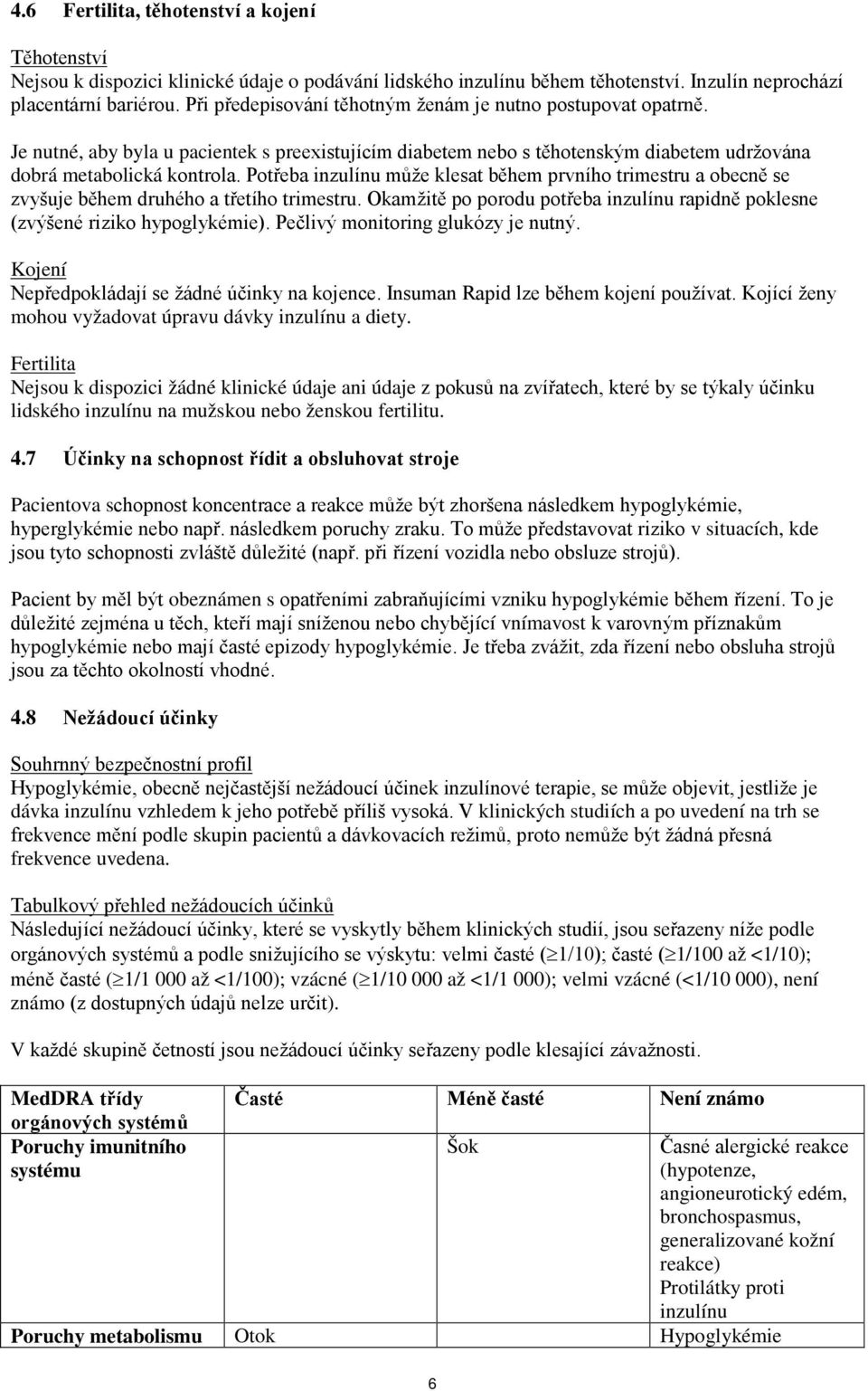 Potřeba inzulínu může klesat během prvního trimestru a obecně se zvyšuje během druhého a třetího trimestru. Okamžitě po porodu potřeba inzulínu rapidně poklesne (zvýšené riziko hypoglykémie).