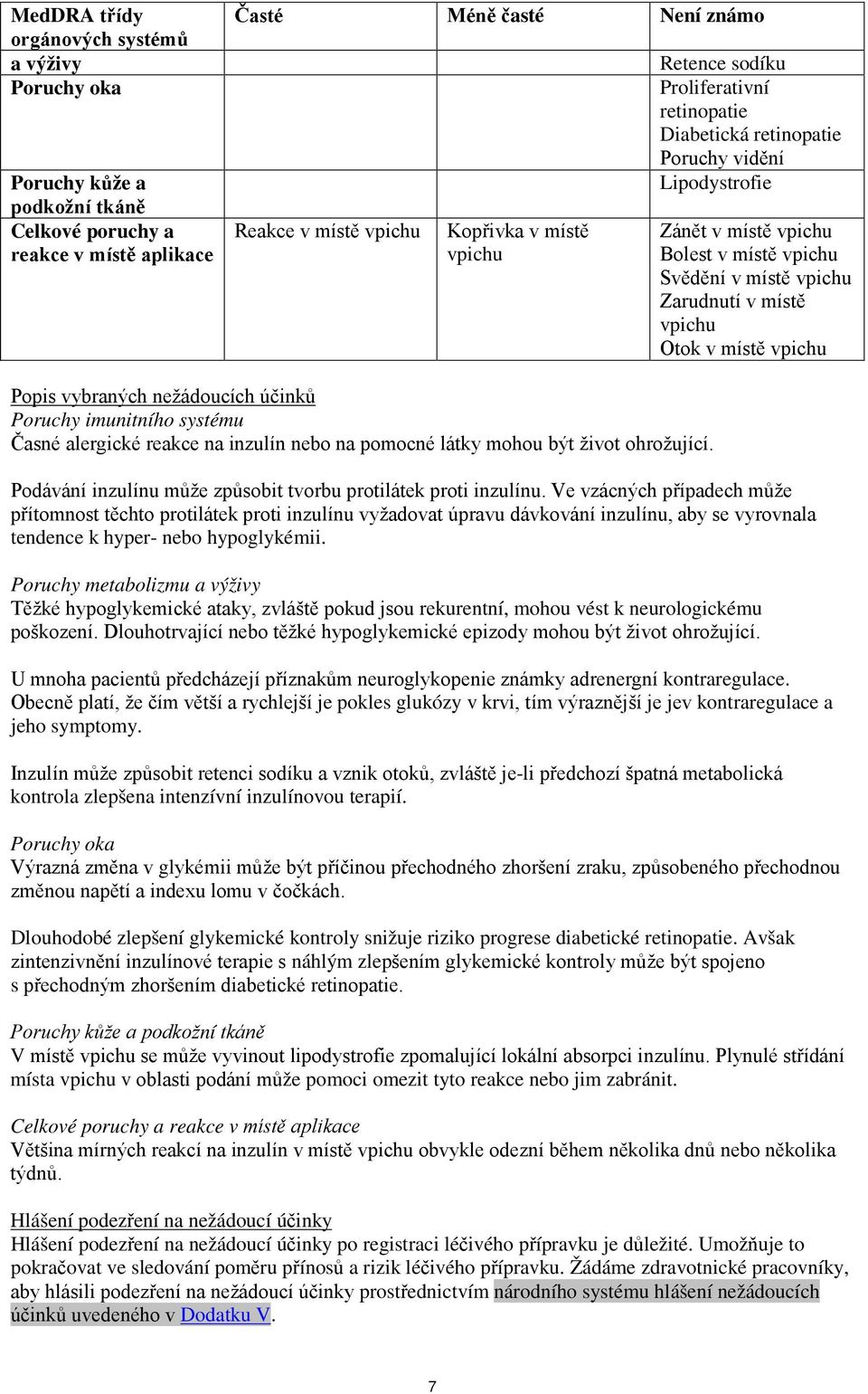 vpichu Popis vybraných nežádoucích účinků Poruchy imunitního systému Časné alergické reakce na inzulín nebo na pomocné látky mohou být život ohrožující.