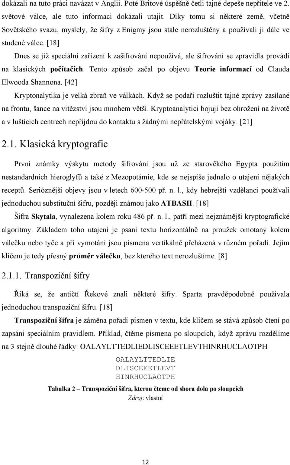 [18] Dnes se již speciální zařízení k zašifrování nepoužívá, ale šifrování se zpravidla provádí na klasických počítačích. Tento způsob začal po objevu Teorie informací od Clauda Elwooda Shannona.