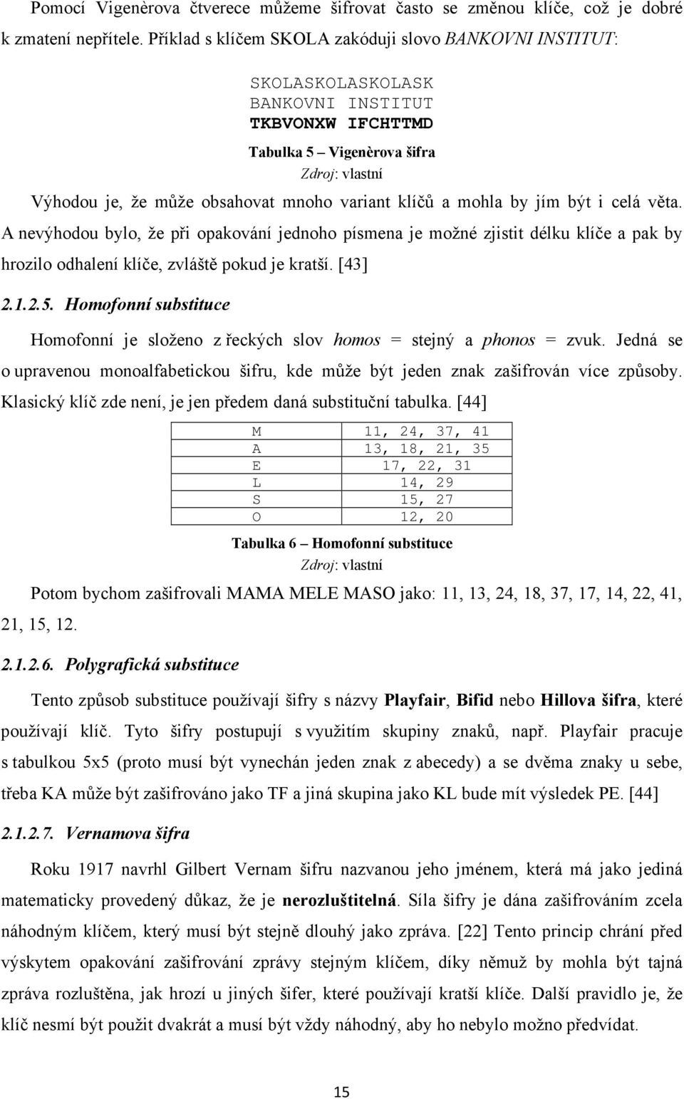 klíčů a mohla by jím být i celá věta. A nevýhodou bylo, že při opakování jednoho písmena je možné zjistit délku klíče a pak by hrozilo odhalení klíče, zvláště pokud je kratší. [43] 2.1.2.5.