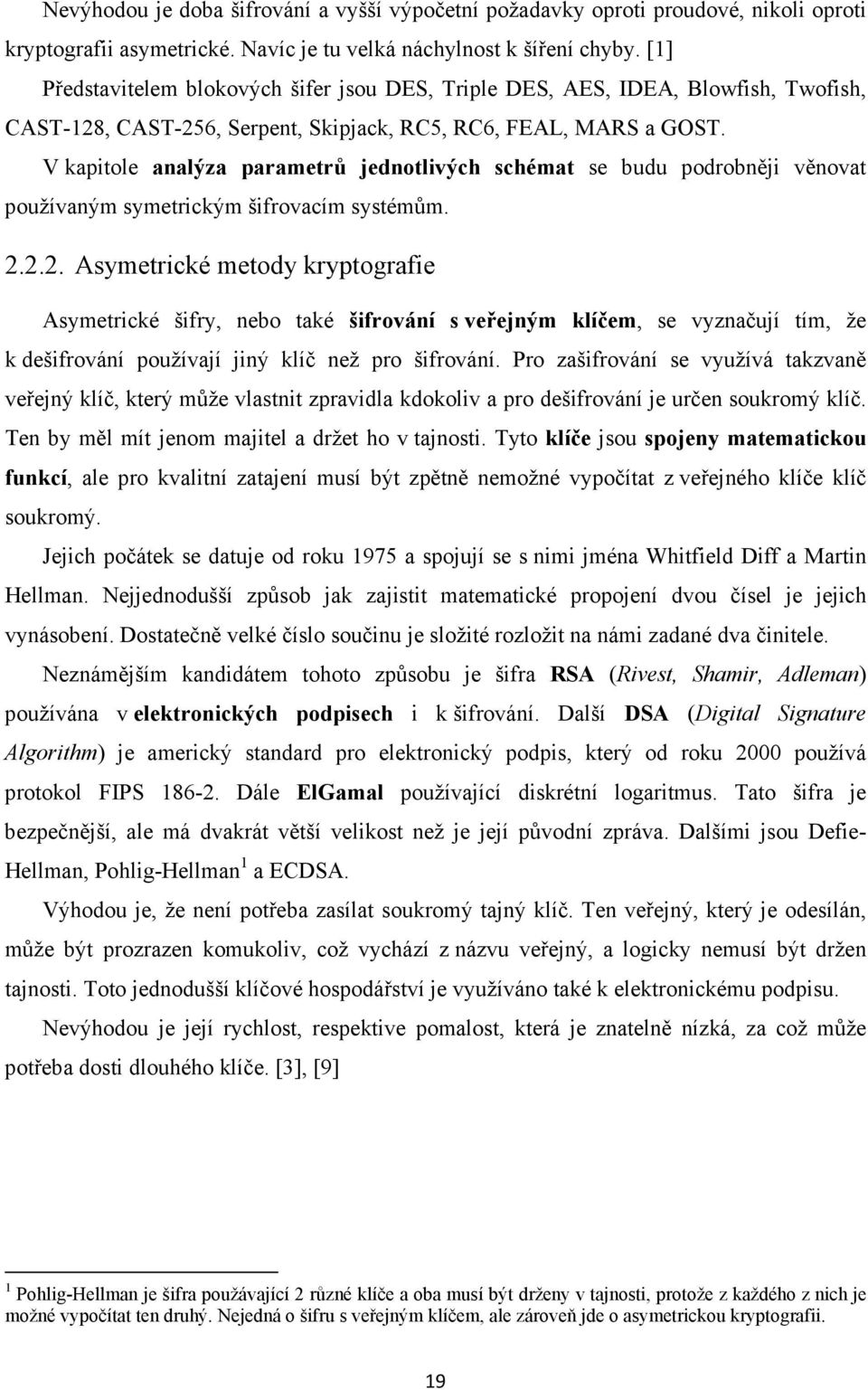 V kapitole analýza parametrů jednotlivých schémat se budu podrobněji věnovat používaným symetrickým šifrovacím systémům. 2.