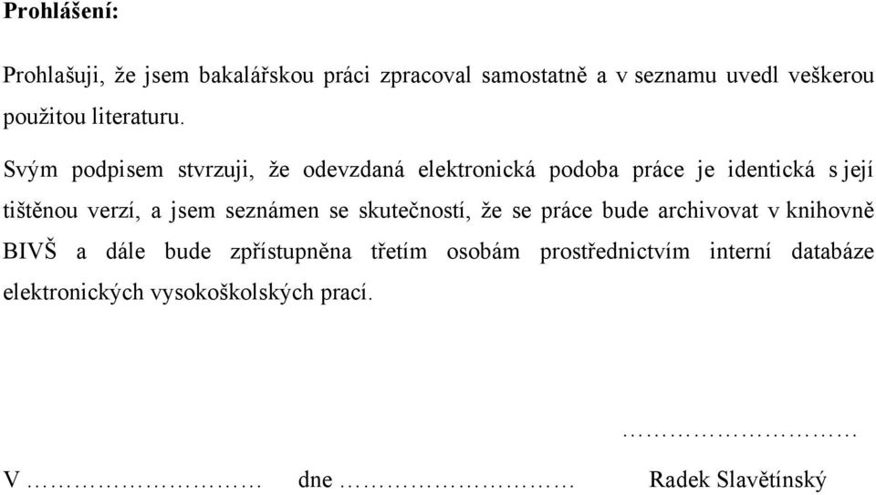 Svým podpisem stvrzuji, že odevzdaná elektronická podoba práce je identická s její tištěnou verzí, a jsem