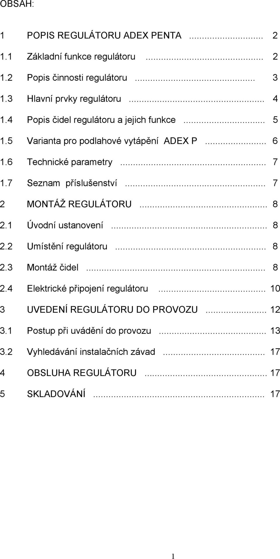 .. 7 2 MONTÁŽ REGULÁTORU... 8 2.1 Úvodní ustanovení... 8 2.2 Umístění regulátoru... 8 2.3 Montáž čidel... 8 2.4 Elektrické připojení regulátoru.