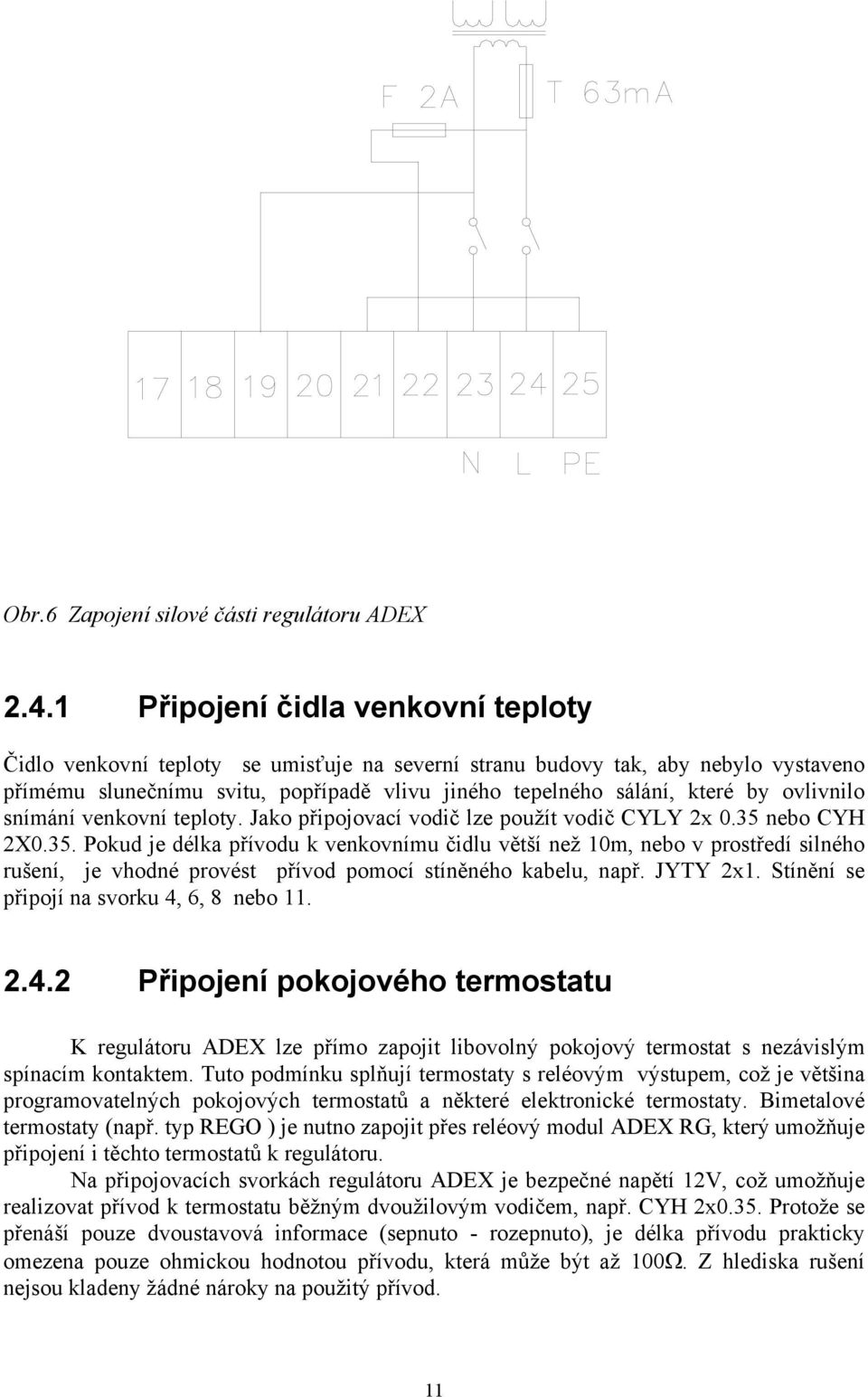 ovlivnilo snímání venkovní teploty. Jako připojovací vodič lze použít vodič CYLY 2x 0.35 