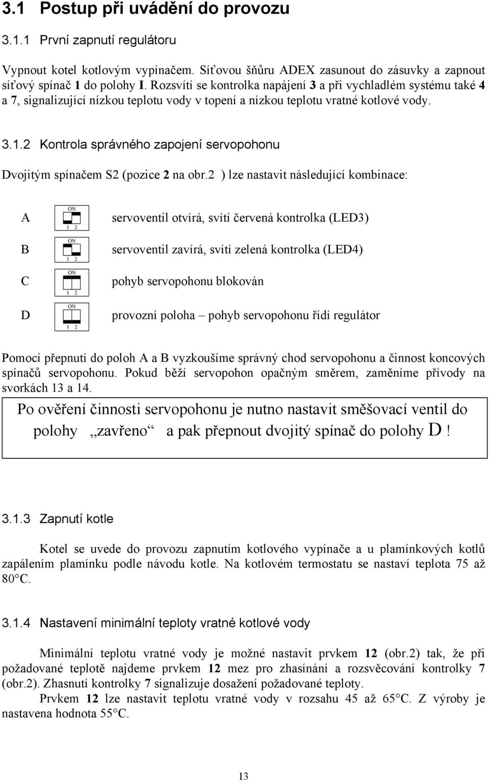 2 Kontrola správného zapojení servopohonu Dvojitým spínačem S2 (pozice 2 na obr.