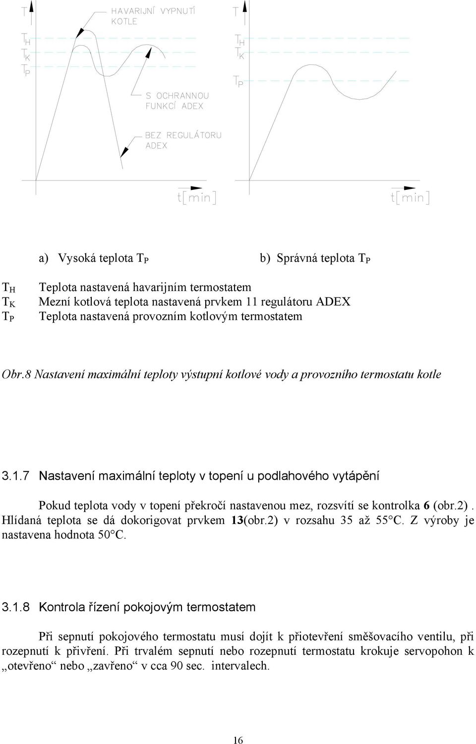 7 Nastavení maximální teploty v topení u podlahového vytápění Pokud teplota vody v topení překročí nastavenou mez, rozsvítí se kontrolka 6 (obr.2). Hlídaná teplota se dá dokorigovat prvkem 13(obr.