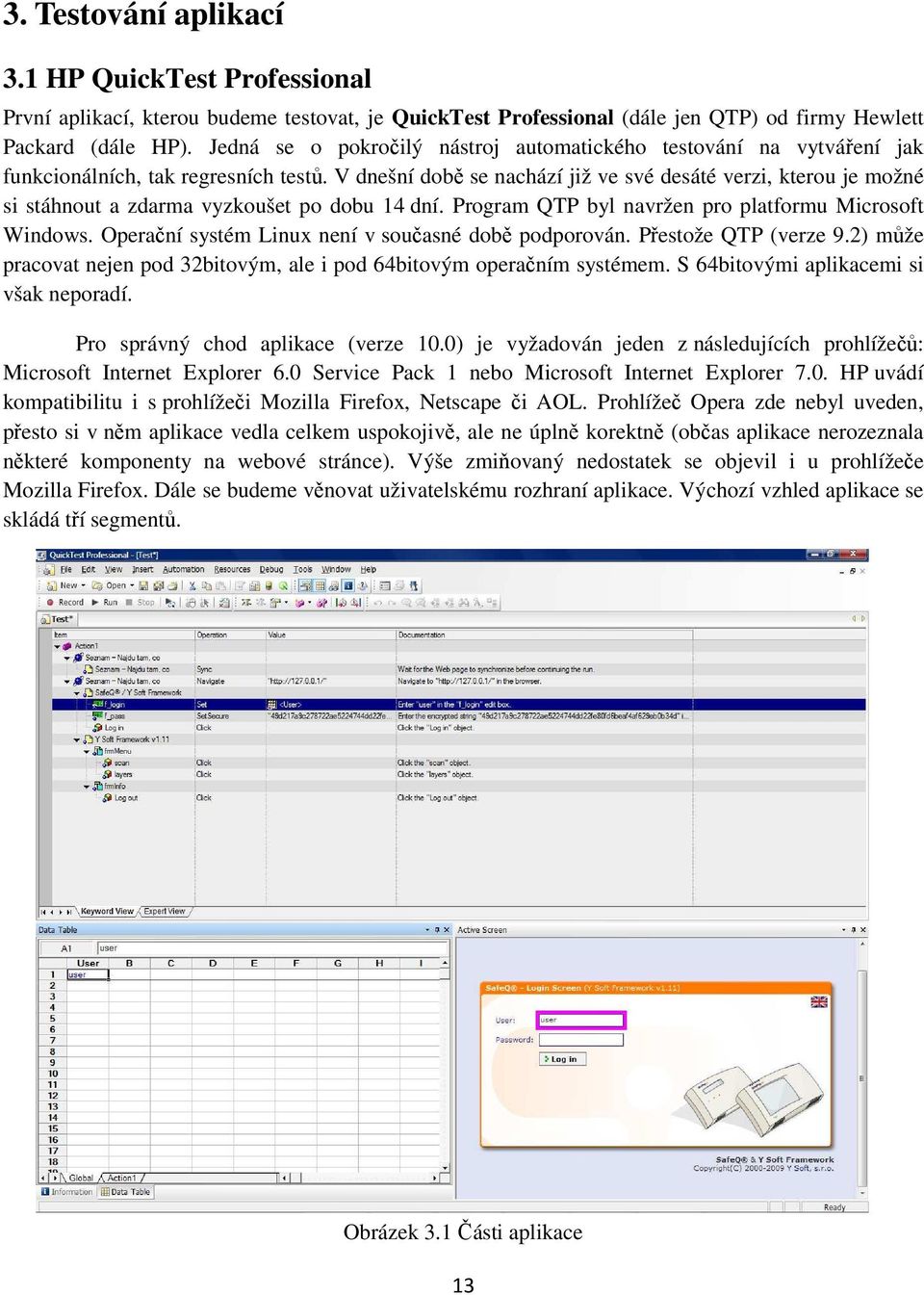 V dnešní době se nachází již ve své desáté verzi, kterou je možné si stáhnout a zdarma vyzkoušet po dobu 14 dní. Program QTP byl navržen pro platformu Microsoft Windows.