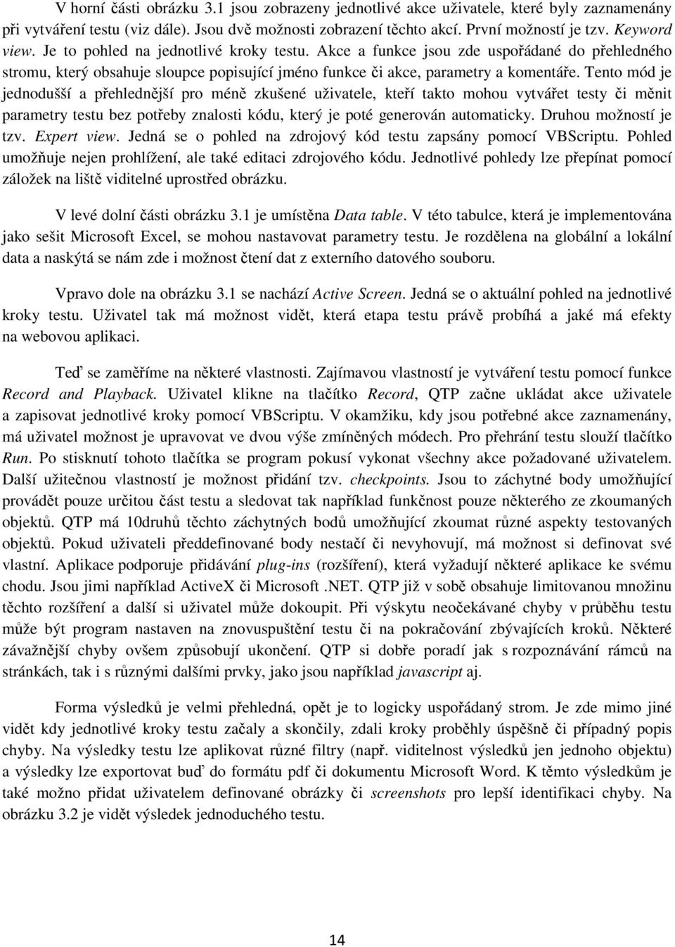 Tento mód je jednodušší a přehlednější pro méně zkušené uživatele, kteří takto mohou vytvářet testy či měnit parametry testu bez potřeby znalosti kódu, který je poté generován automaticky.