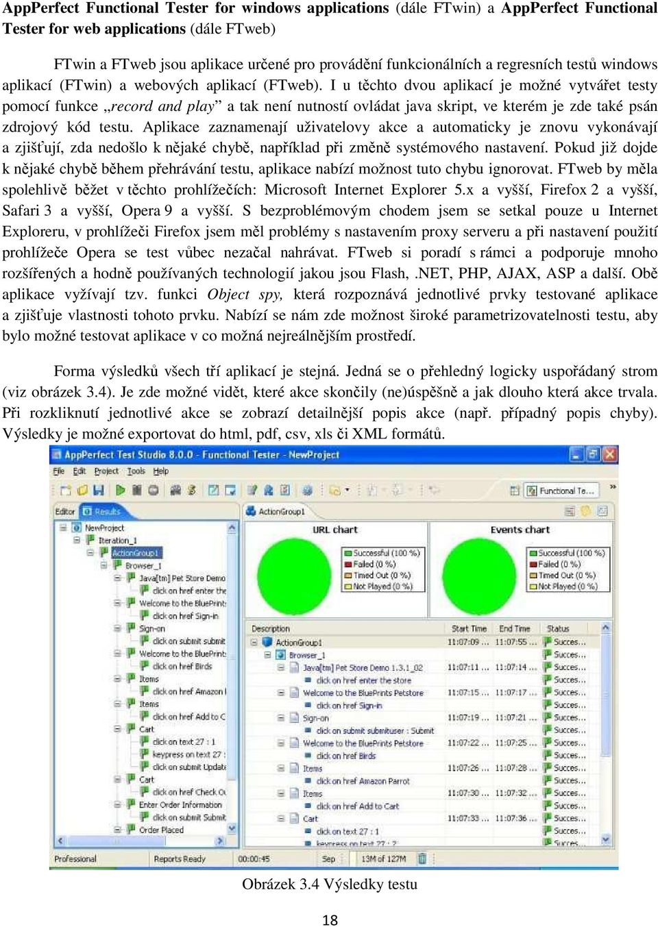 I u těchto dvou aplikací je možné vytvářet testy pomocí funkce record and play a tak není nutností ovládat java skript, ve kterém je zde také psán zdrojový kód testu.