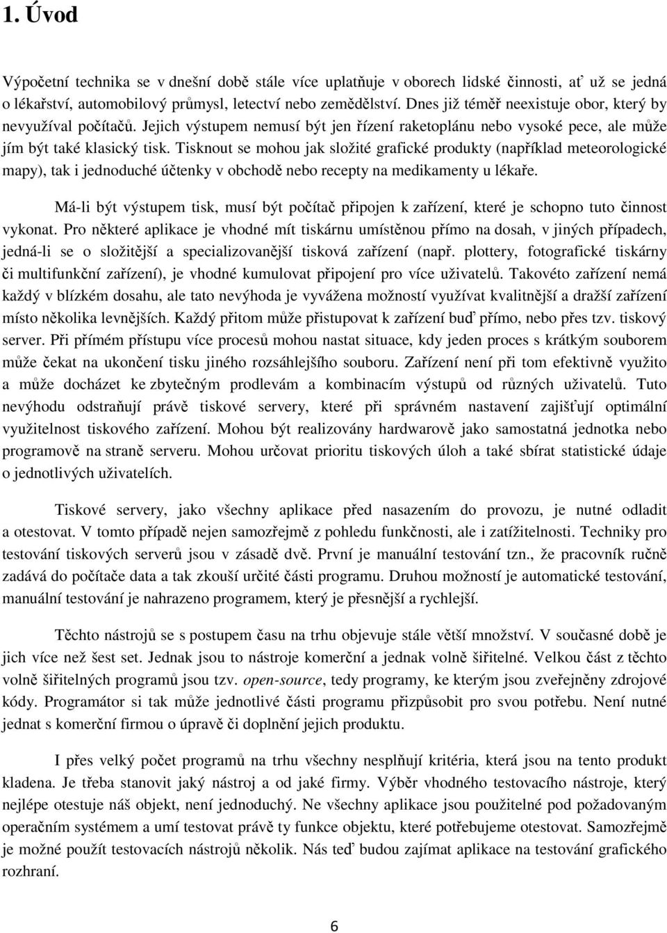 Tisknout se mohou jak složité grafické produkty (například meteorologické mapy), tak i jednoduché účtenky v obchodě nebo recepty na medikamenty u lékaře.