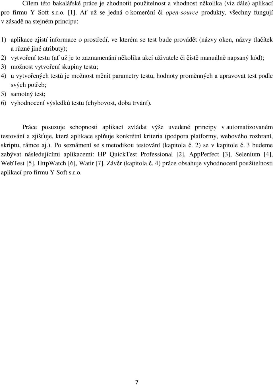 a různé jiné atributy); 2) vytvoření testu (ať už je to zaznamenání několika akcí uživatele či čistě manuálně napsaný kód); 3) možnost vytvoření skupiny testů; 4) u vytvořených testů je možnost měnit